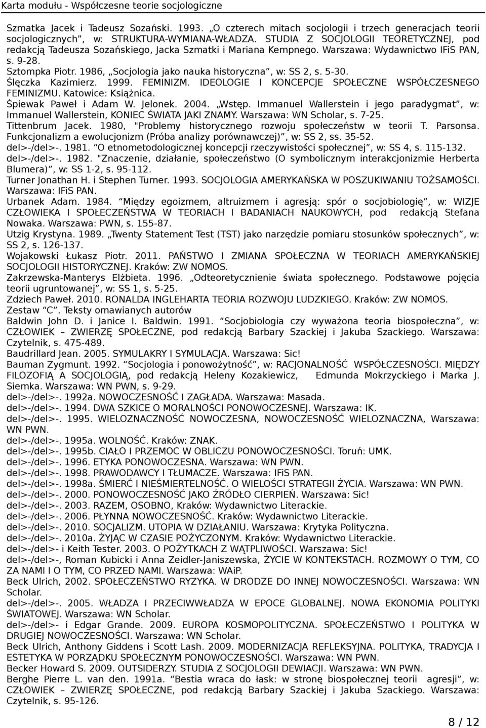1986, Socjologia jako nauka historyczna, w: SS 2, s. 5-30. Ślęczka Kazimierz. 1999. FEMINIZM. IDEOLOGIE I KONCEPCJE SPOŁECZNE WSPÓŁCZESNEGO FEMINIZMU. Katowice: Książnica. Śpiewak Paweł i Adam W.