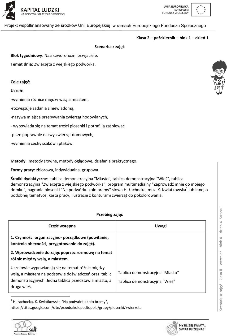 piosenki i potrafi ją zaśpiewać, -pisze poprawnie nazwy zwierząt domowych, -wymienia cechy ssaków i ptaków. Metody: metody słowne, metody oglądowe, działania praktycznego.