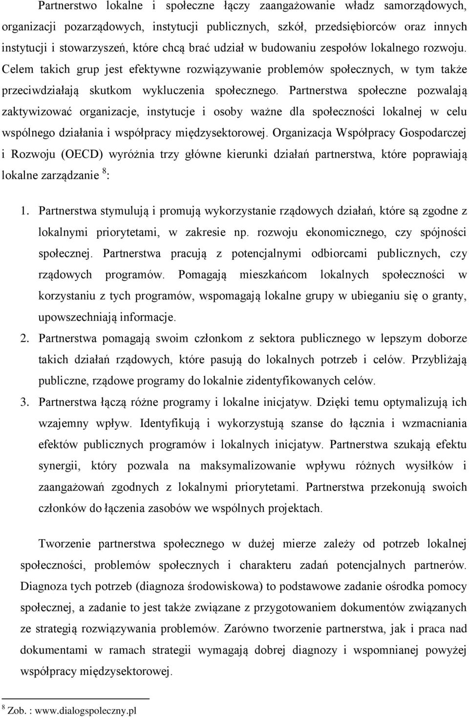 Partnerstwa społeczne pozwalają zaktywizować organizacje, instytucje i osoby ważne dla społeczności lokalnej w celu wspólnego działania i współpracy międzysektorowej.