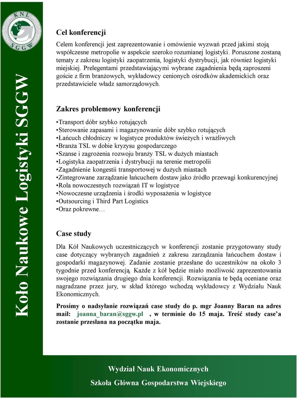 Prelegentami przedstawiającymi wybrane zagadnienia będą zaproszeni goście z firm branżowych, wykładowcy cenionych ośrodków akademickich oraz przedstawiciele władz samorządowych.