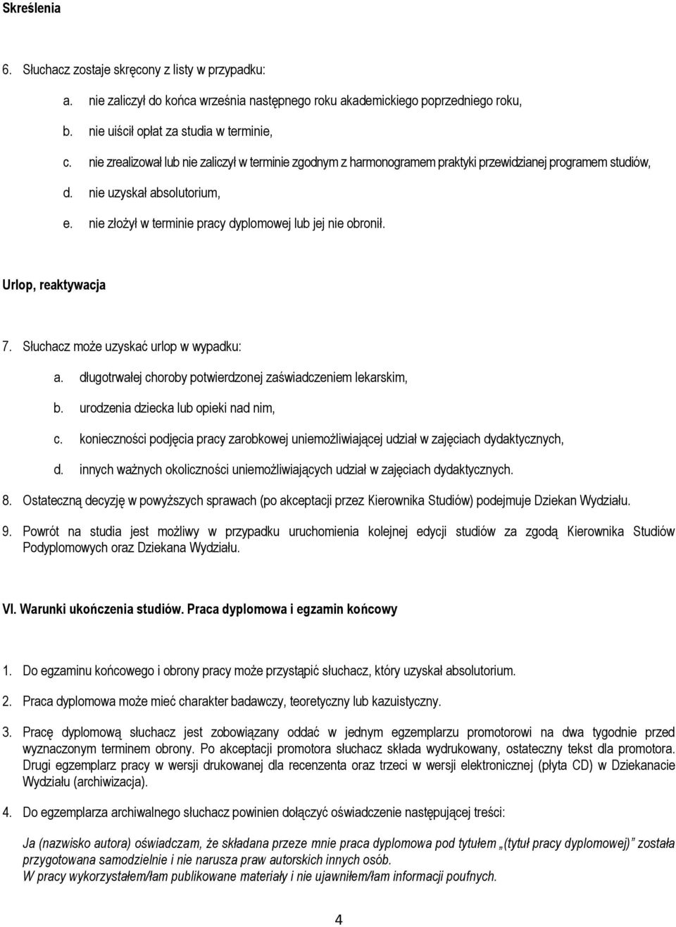 nie złożył w terminie pracy dyplomowej lub jej nie obronił. Urlop, reaktywacja 7. Słuchacz może uzyskać urlop w wypadku: a. długotrwałej choroby potwierdzonej zaświadczeniem lekarskim, b.