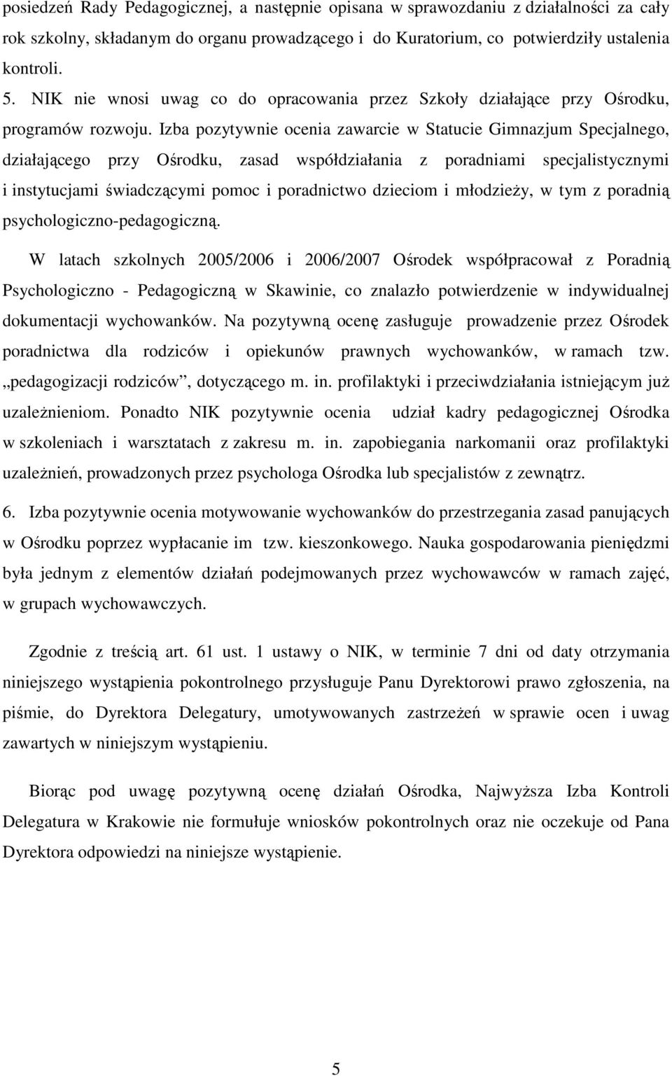 Izba pozytywnie ocenia zawarcie w Statucie Gimnazjum Specjalnego, działającego przy Ośrodku, zasad współdziałania z poradniami specjalistycznymi i instytucjami świadczącymi pomoc i poradnictwo