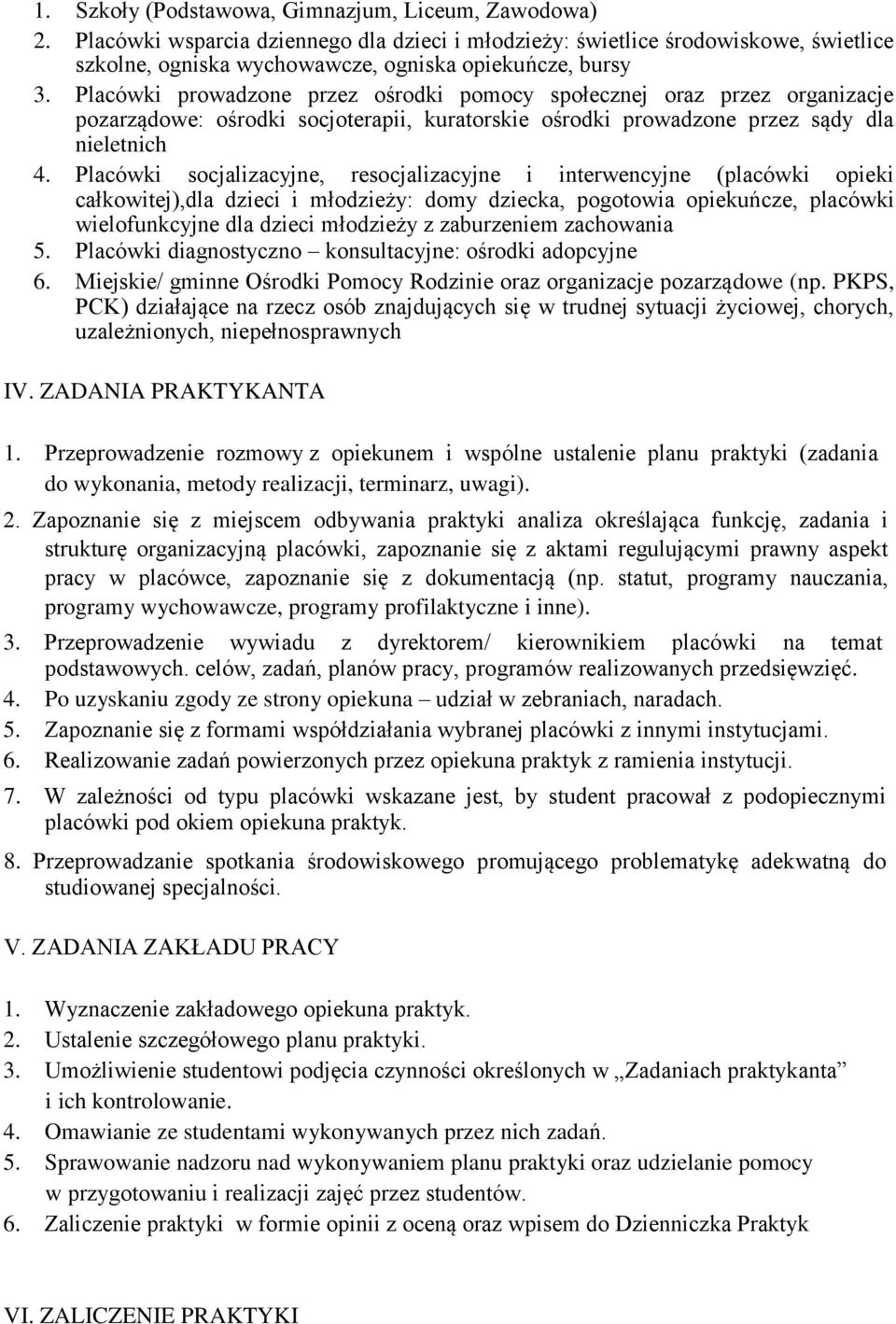 Placówki socjalizacyjne, resocjalizacyjne i interwencyjne (placówki opieki całkowitej),dla dzieci i młodzieży: domy dziecka, pogotowia opiekuńcze, placówki wielofunkcyjne dla dzieci młodzieży z