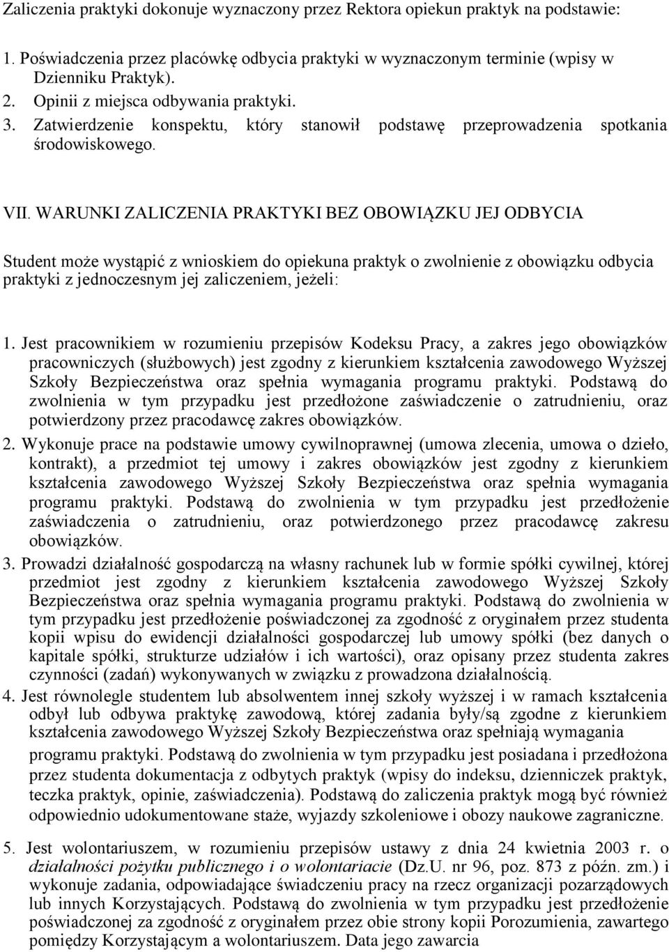 WARUNKI ZALICZENIA PRAKTYKI BEZ OBOWIĄZKU JEJ ODBYCIA Student może wystąpić z wnioskiem do opiekuna praktyk o zwolnienie z obowiązku odbycia praktyki z jednoczesnym jej zaliczeniem, jeżeli: 1.