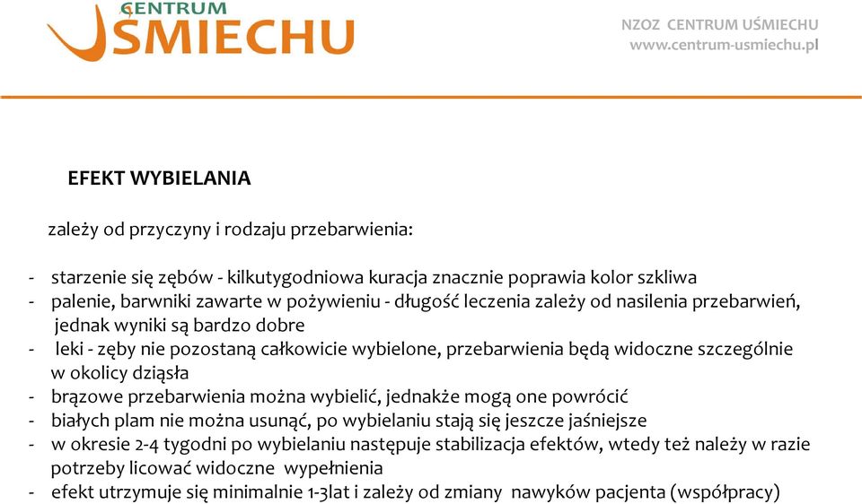 dziąsła - brązowe przebarwienia można wybielić, jednakże mogą one powrócić - białych plam nie można usunąć, po wybielaniu stają się jeszcze jaśniejsze - w okresie 2-4 tygodni po