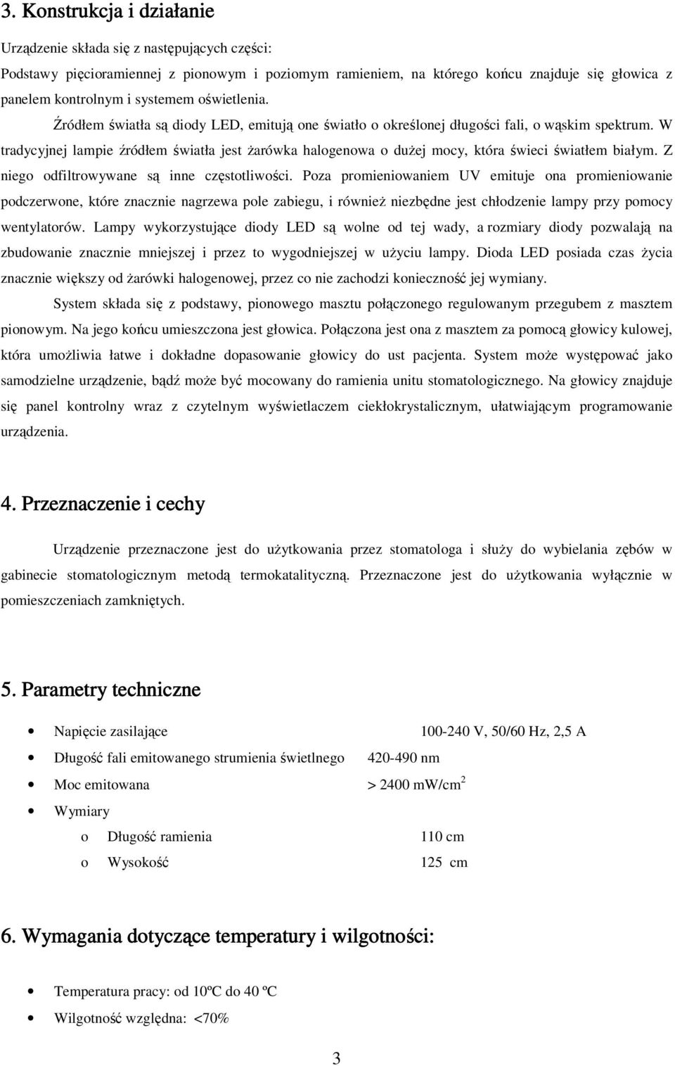 W tradycyjnej lampie źródłem światła jest Ŝarówka halogenowa o duŝej mocy, która świeci światłem białym. Z niego odfiltrowywane są inne częstotliwości.