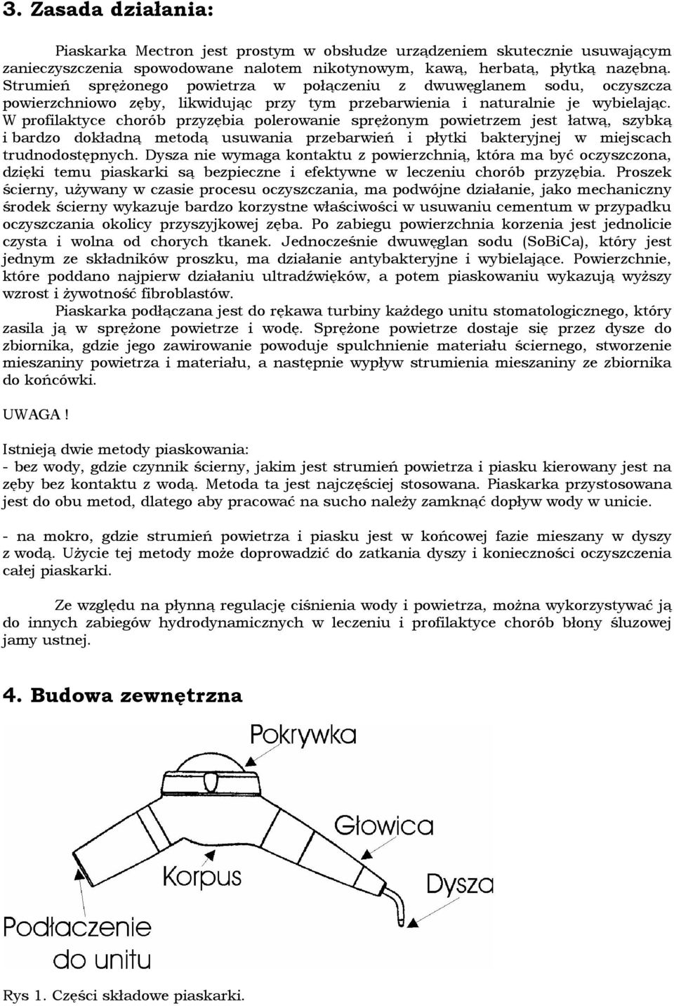 W profilaktyce chorób przyzębia polerowanie spręŝonym powietrzem jest łatwą, szybką i bardzo dokładną metodą usuwania przebarwień i płytki bakteryjnej w miejscach trudnodostępnych.