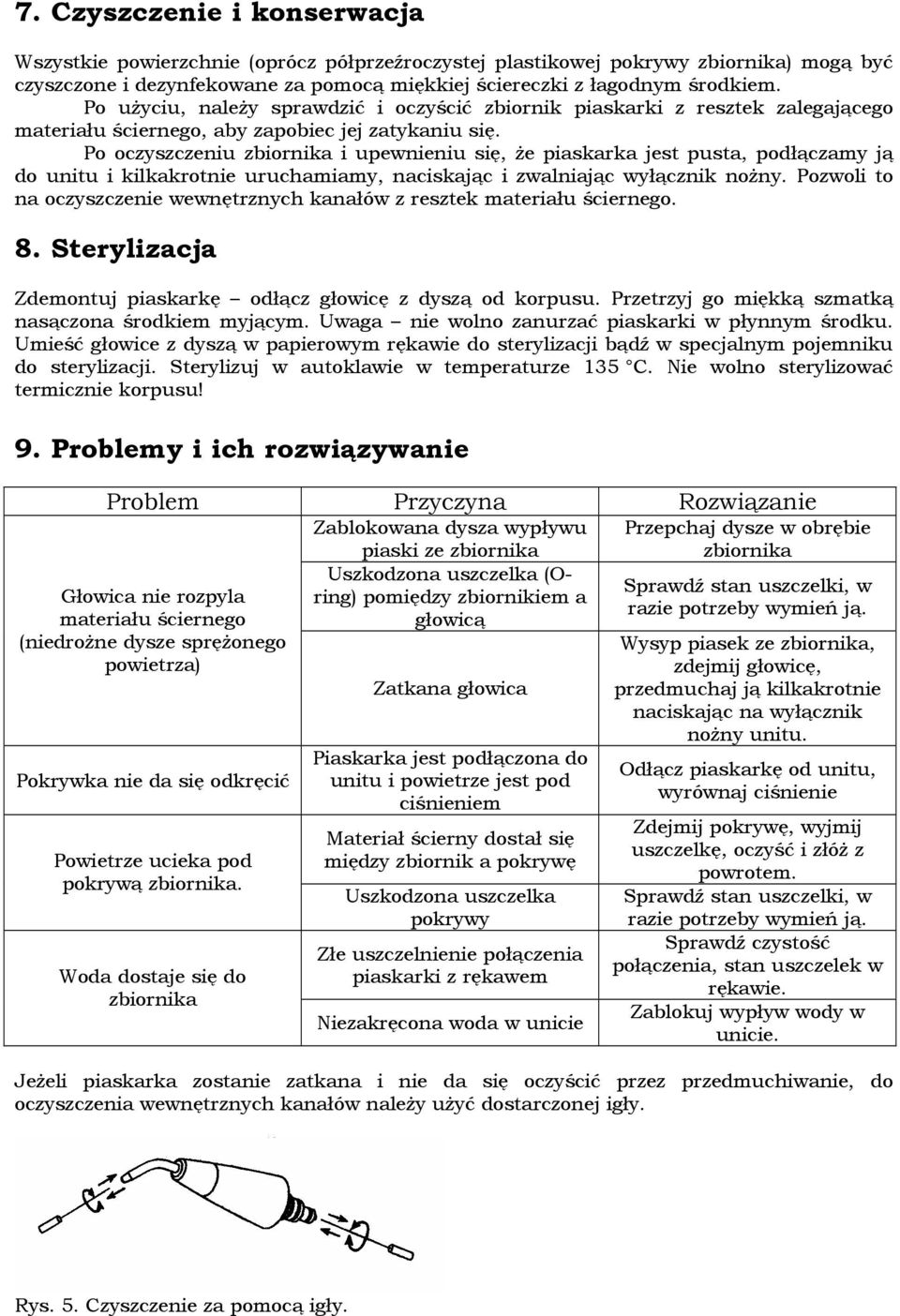 Po oczyszczeniu zbiornika i upewnieniu się, Ŝe piaskarka jest pusta, podłączamy ją do unitu i kilkakrotnie uruchamiamy, naciskając i zwalniając wyłącznik noŝny.