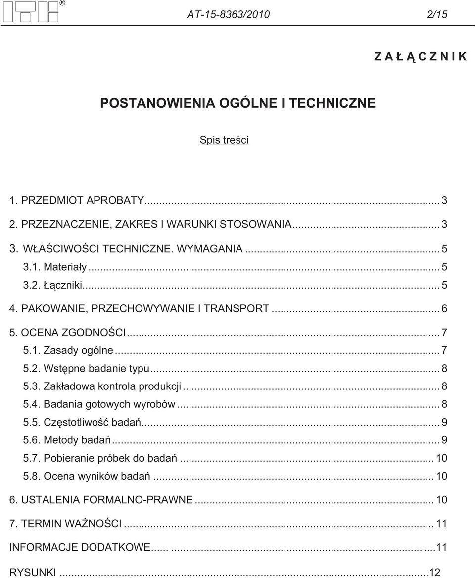 .. 7 5.2. Wst pne badanie typu... 8 5.3. Zak adowa kontrola produkcji... 8 5.4. Badania gotowych wyrobów... 8 5.5. Cz stotliwo bada... 9 5.6. Metody bada... 9 5.7. Pobieranie próbek do bada.