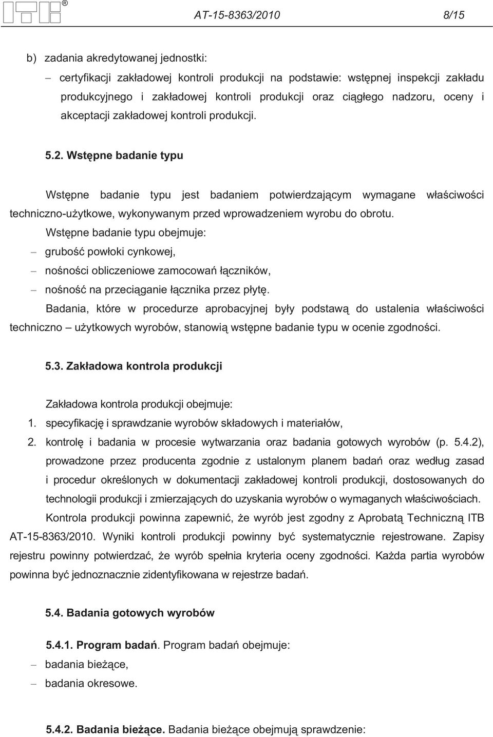Wst pne badanie typu Wst pne badanie typu jest badaniem potwierdzaj cym wymagane w a ciwo ci techniczno-u ytkowe, wykonywanym przed wprowadzeniem wyrobu do obrotu.