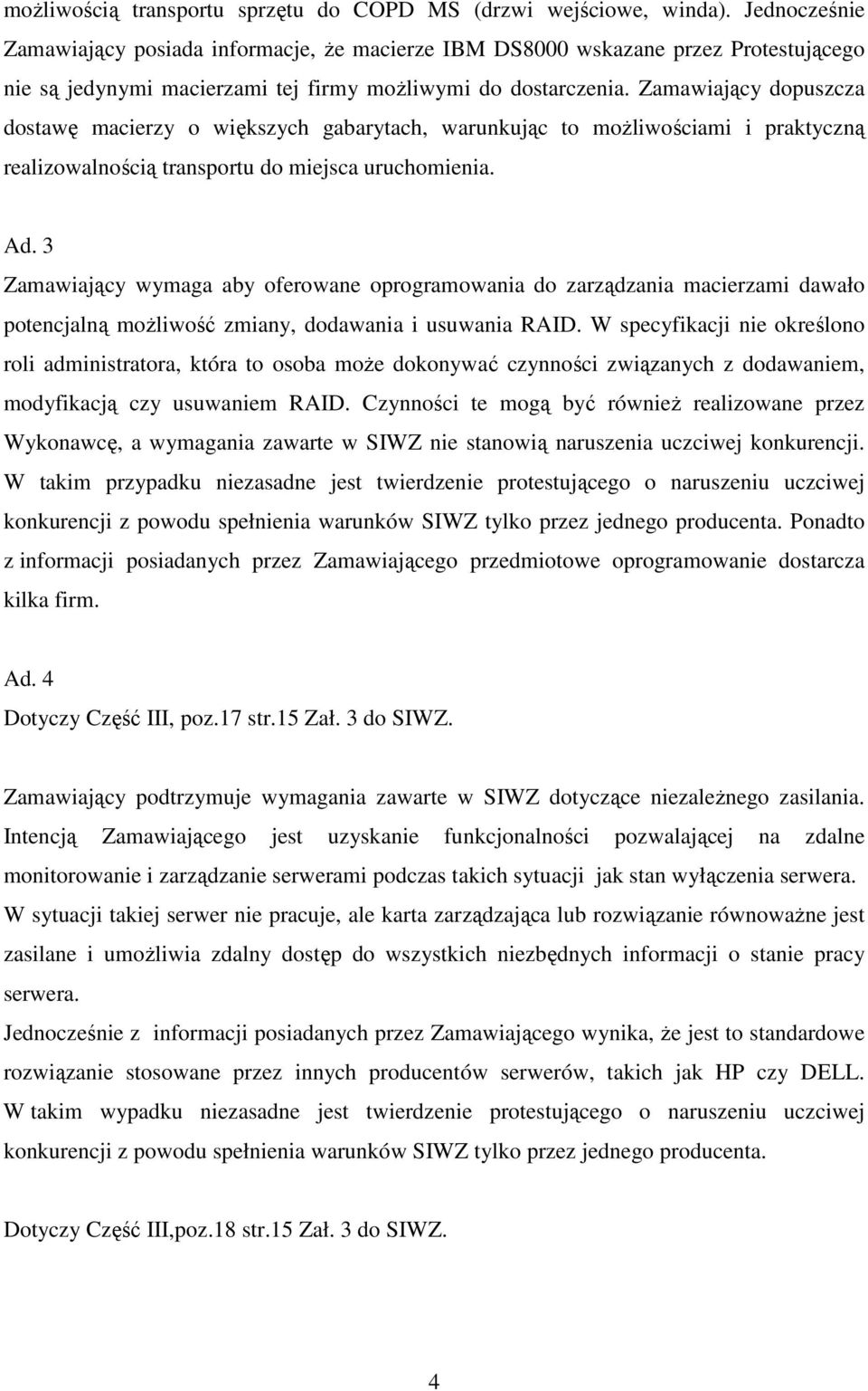 Zamawiający dopuszcza dostawę macierzy o większych gabarytach, warunkując to moŝliwościami i praktyczną realizowalnością transportu do miejsca uruchomienia. Ad.