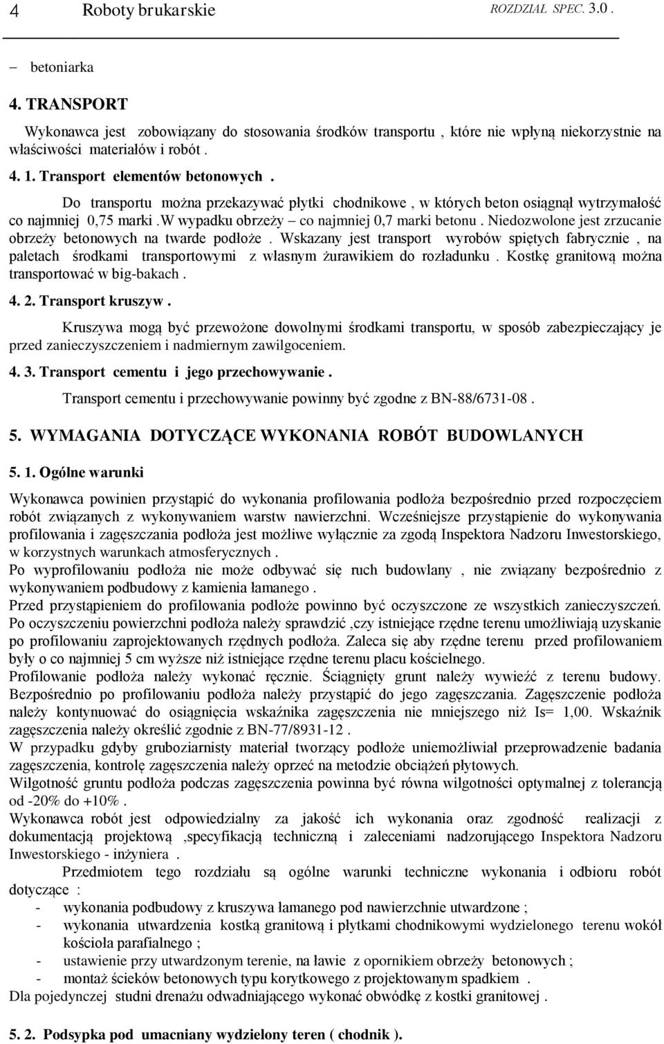 Niedozwolone jest zrzucanie obrzeży betonowych na twarde podłoże. Wskazany jest transport wyrobów spiętych fabrycznie, na paletach środkami transportowymi z własnym żurawikiem do rozładunku.