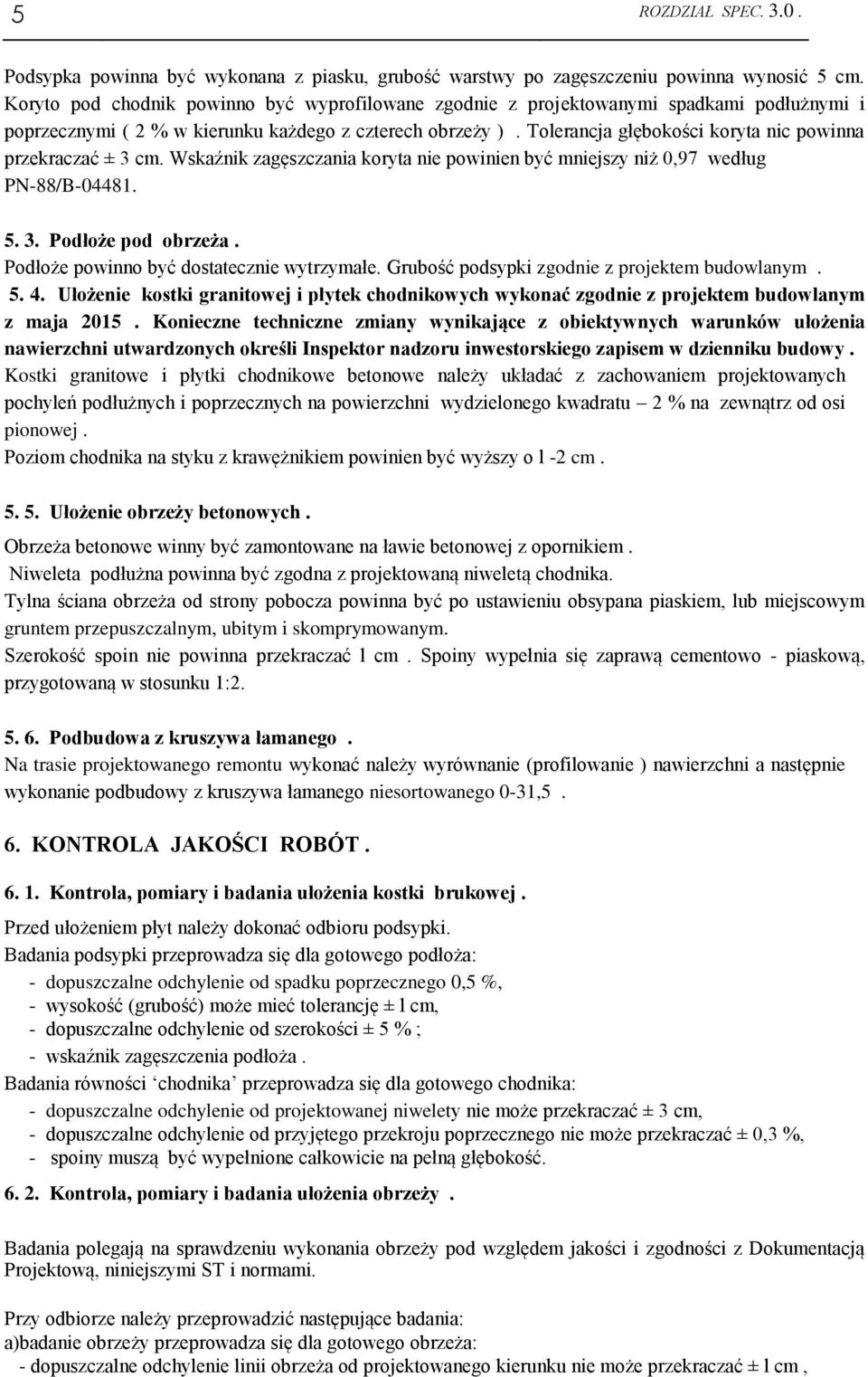 Tolerancja głębokości koryta nic powinna przekraczać ± 3 cm. Wskaźnik zagęszczania koryta nie powinien być mniejszy niż 0,97 według PN-88/B-04481. 5. 3. Podłoże pod obrzeża.