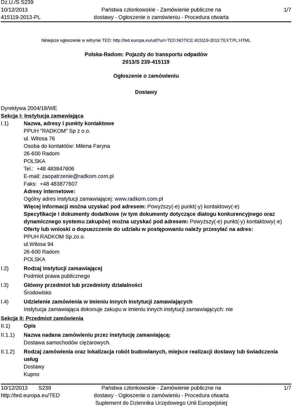 1) Nazwa, adresy i punkty kontaktowe PPUH "RADKOM" Sp z o.o. ul. Witosa 76 Osoba do kontaktów: Milena Faryna 26-600 Radom POLSKA Tel.: +48 483847606 E-mail: zaopatrzenie@radkom.com.