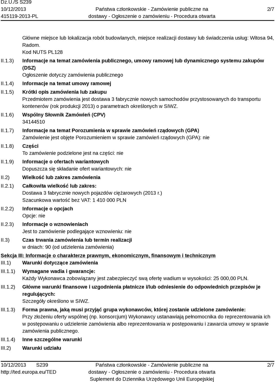 zamówienia lub zakupu Przedmiotem zamówienia jest dostawa 3 fabrycznie nowych samochodów przystosowanych do transportu kontenerów (rok produkcji 2013) o parametrach określonych w SIWZ.
