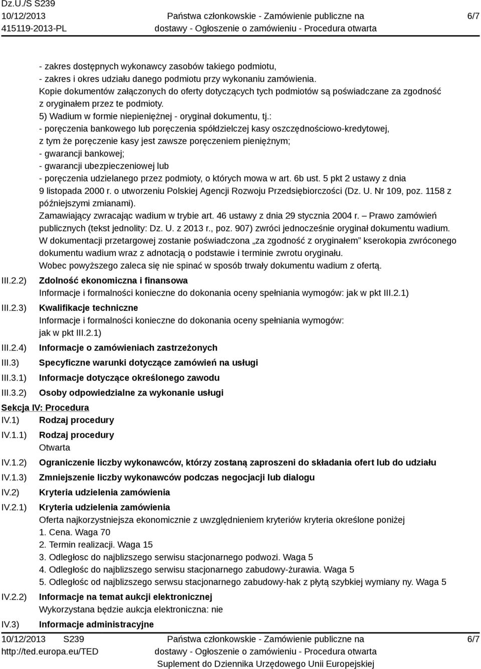 : - poręczenia bankowego lub poręczenia spółdzielczej kasy oszczędnościowo-kredytowej, z tym że poręczenie kasy jest zawsze poręczeniem pieniężnym; - gwarancji bankowej; - gwarancji ubezpieczeniowej