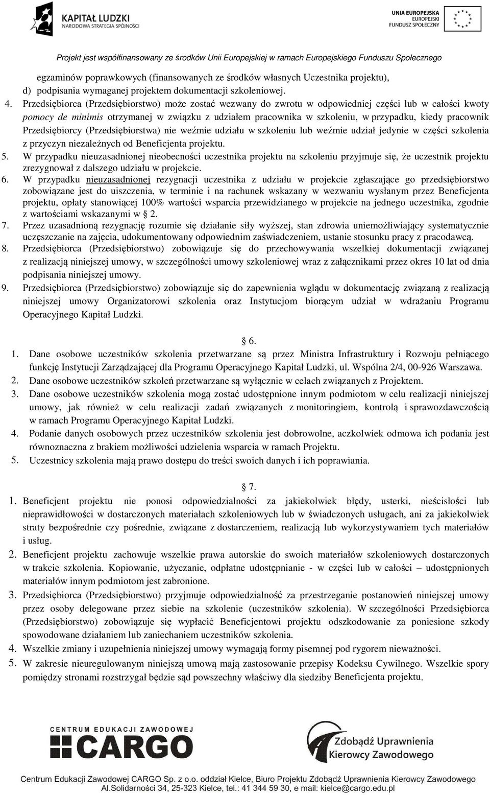 pracownik Przedsiębiorcy (Przedsiębiorstwa) nie weźmie udziału w szkoleniu lub weźmie udział jedynie w części szkolenia z przyczyn niezależnych od Beneficjenta projektu. 5.