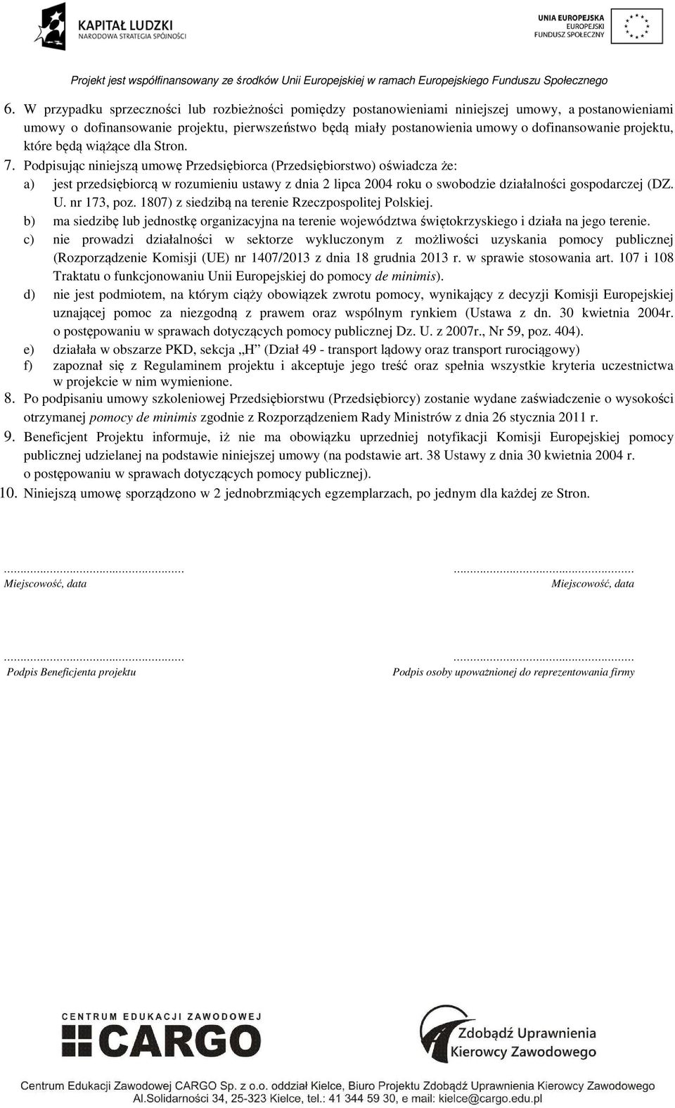 Podpisując niniejszą umowę Przedsiębiorca (Przedsiębiorstwo) oświadcza że: a) jest przedsiębiorcą w rozumieniu ustawy z dnia 2 lipca 2004 roku o swobodzie działalności gospodarczej (DZ. U.