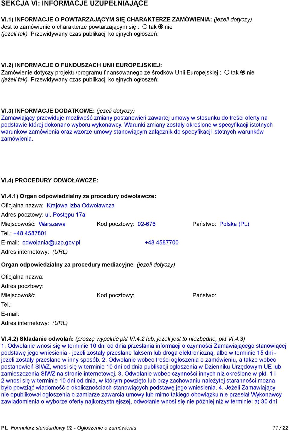 VI.2) INFORMACJE O FUNDUSZACH UNII EUROPEJSKIEJ: Zamówienie dotyczy projektu/programu finansowanego ze środków Unii Europejskiej : tak nie (jeżeli tak) Przewidywany czas publikacji kolejnych
