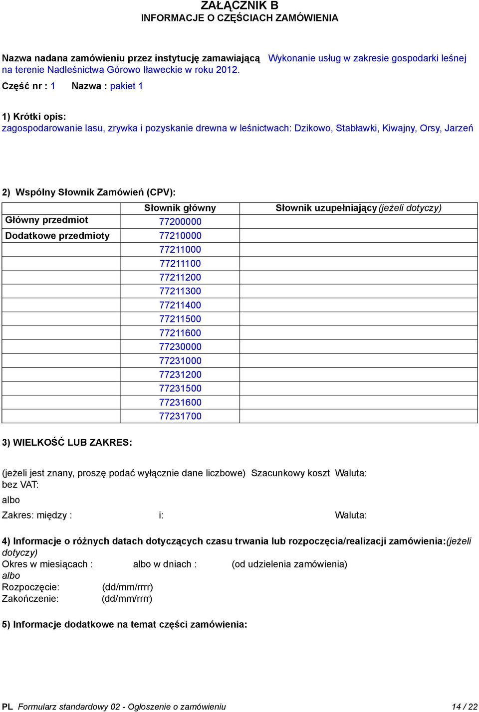 główny Główny przedmiot 77200000 Dodatkowe przedmioty 77210000 77211000 77211100 77211200 77211300 77211400 77211500 77211600 77230000 77231000 77231200 77231500 77231600 77231700 Słownik