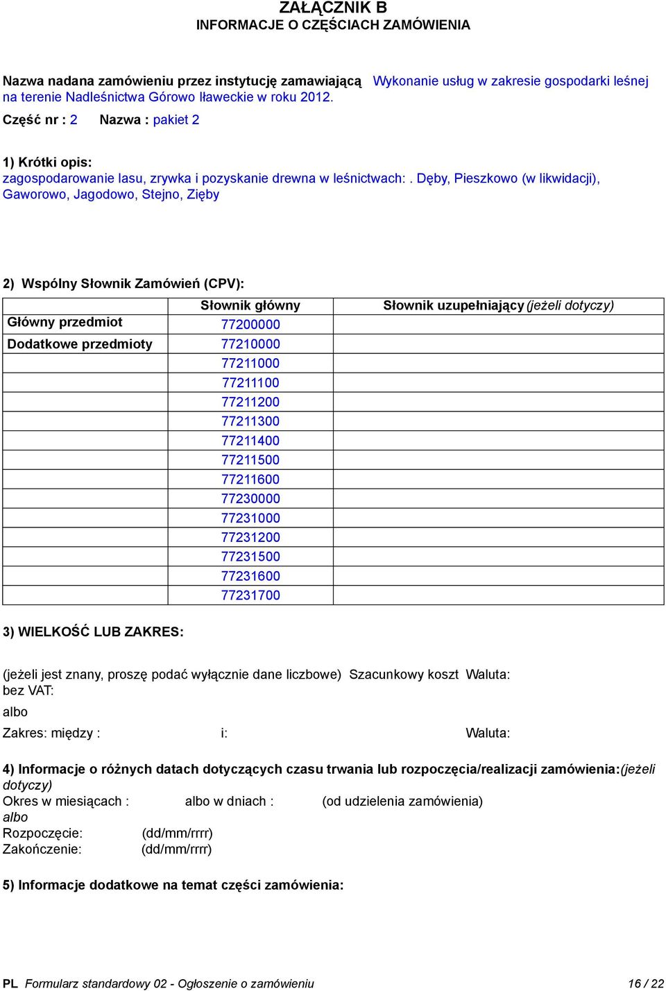 Dęby, Pieszkowo (w likwidacji), Gaworowo, Jagodowo, Stejno, Zięby 2) Wspólny Słownik Zamówień (CPV): Słownik główny Główny przedmiot 77200000 Dodatkowe przedmioty 77210000 77211000 77211100 77211200