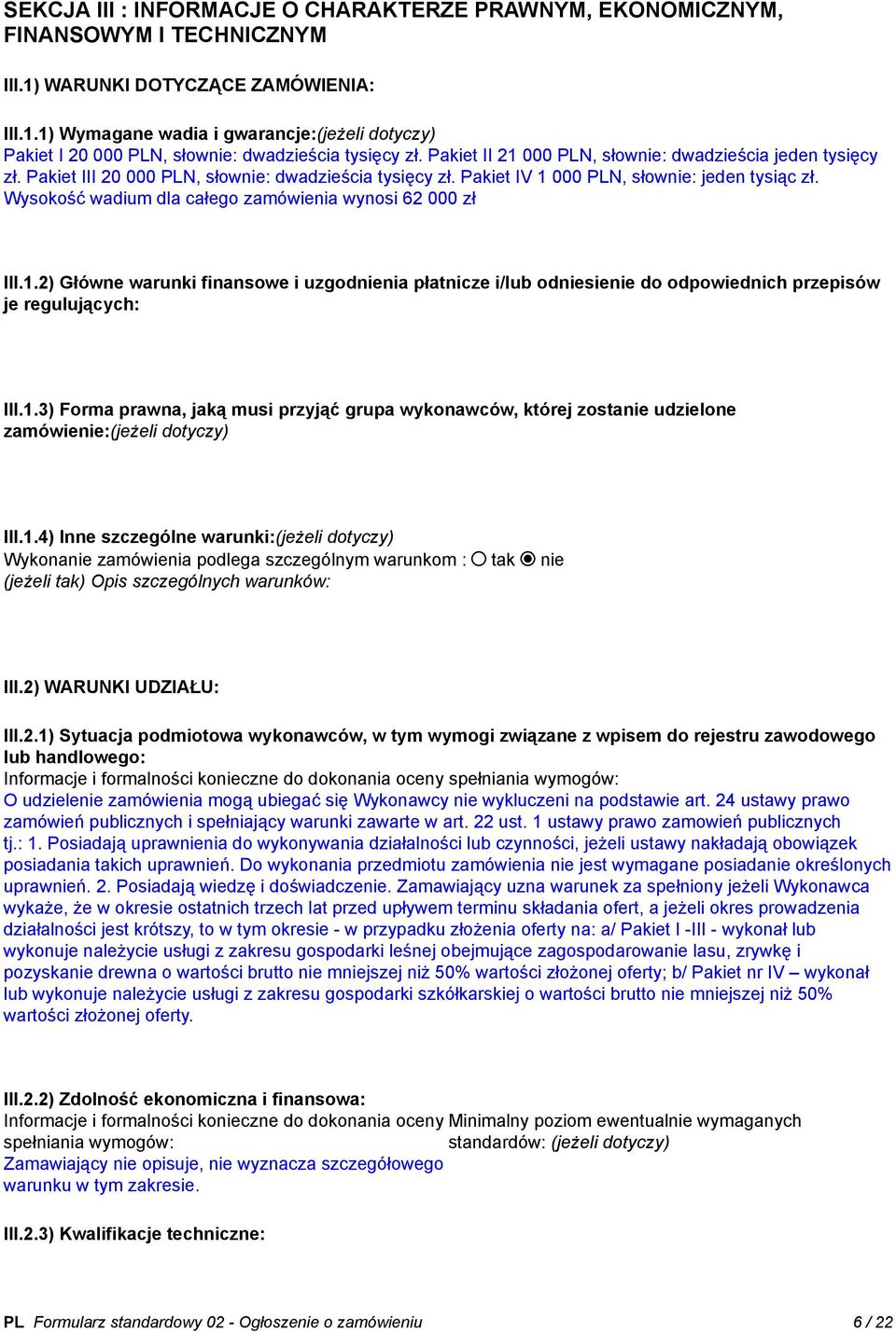 Wysokość wadium dla całego zamówienia wynosi 62 000 zł III.1.2) Główne warunki finansowe i uzgodnienia płatnicze i/lub odniesienie do odpowiednich przepisów je regulujących: III.1.3) Forma prawna, jaką musi przyjąć grupa wykonawców, której zostanie udzielone zamówienie:(jeżeli dotyczy) III.