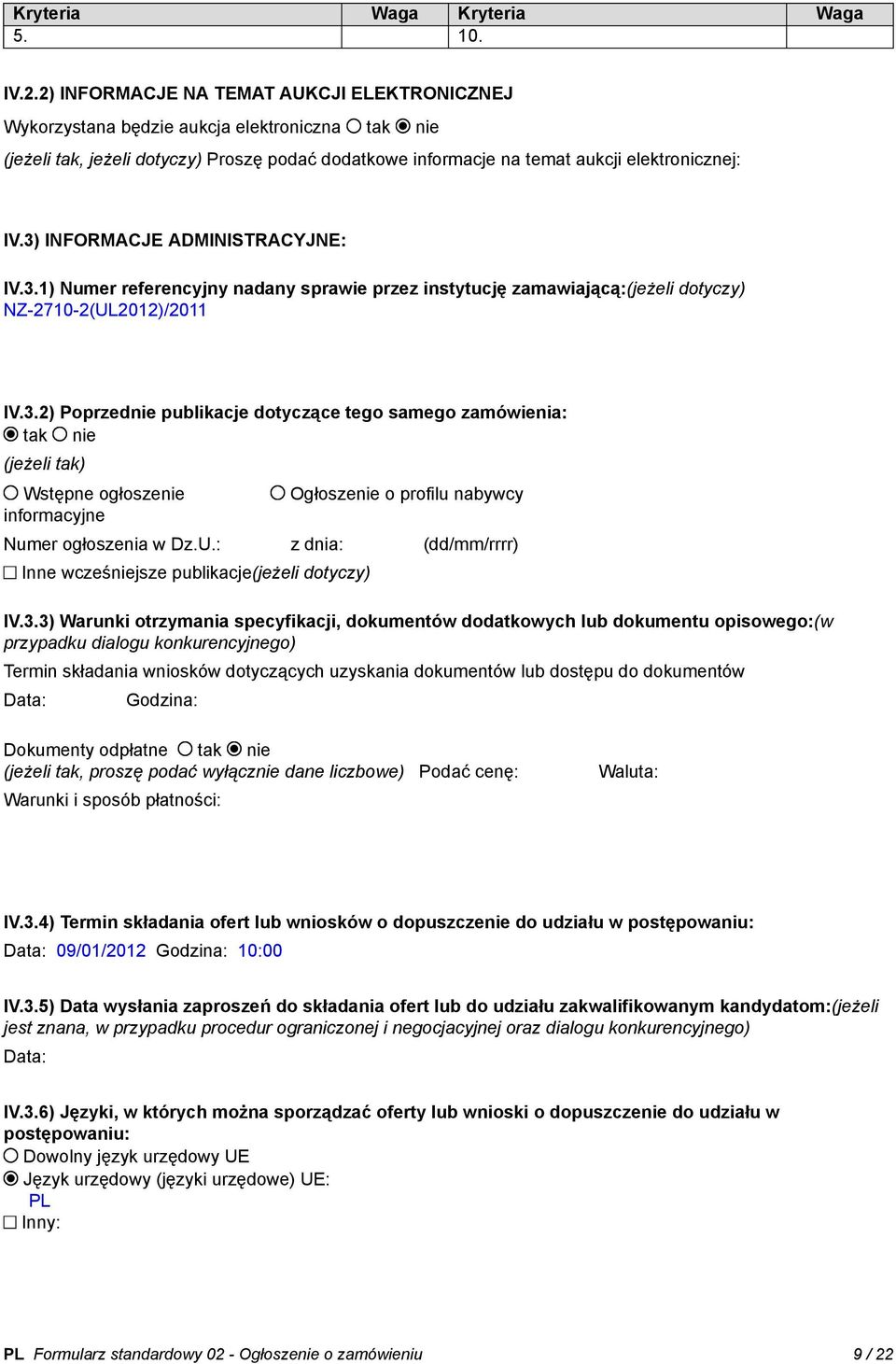 3) INFORMACJE ADMINISTRACYJNE: IV.3.1) Numer referencyjny nadany sprawie przez instytucję zamawiającą:(jeżeli dotyczy) NZ-2710-2(UL2012)/2011 IV.3.2) Poprzednie publikacje dotyczące tego samego zamówienia: tak nie (jeżeli tak) Wstępne ogłoszenie informacyjne Ogłoszenie o profilu nabywcy Numer ogłoszenia w Dz.