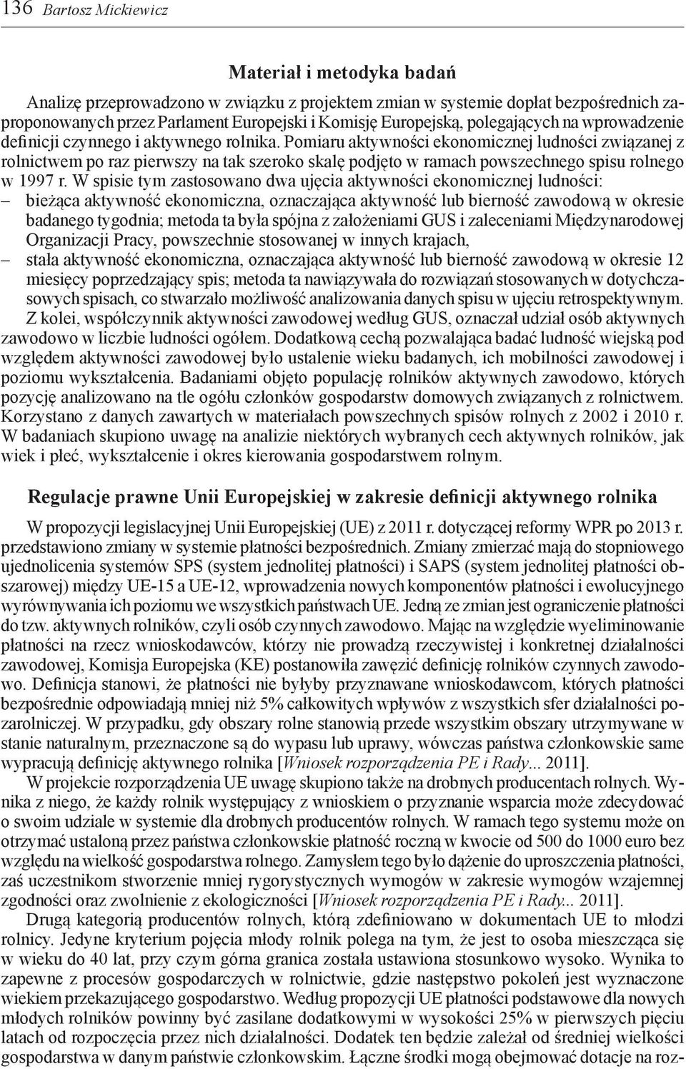 Pomiaru aktywności ekonomicznej ludności związanej z rolnictwem po raz pierwszy na tak szeroko skalę podjęto w ramach powszechnego spisu rolnego w 1997 r.