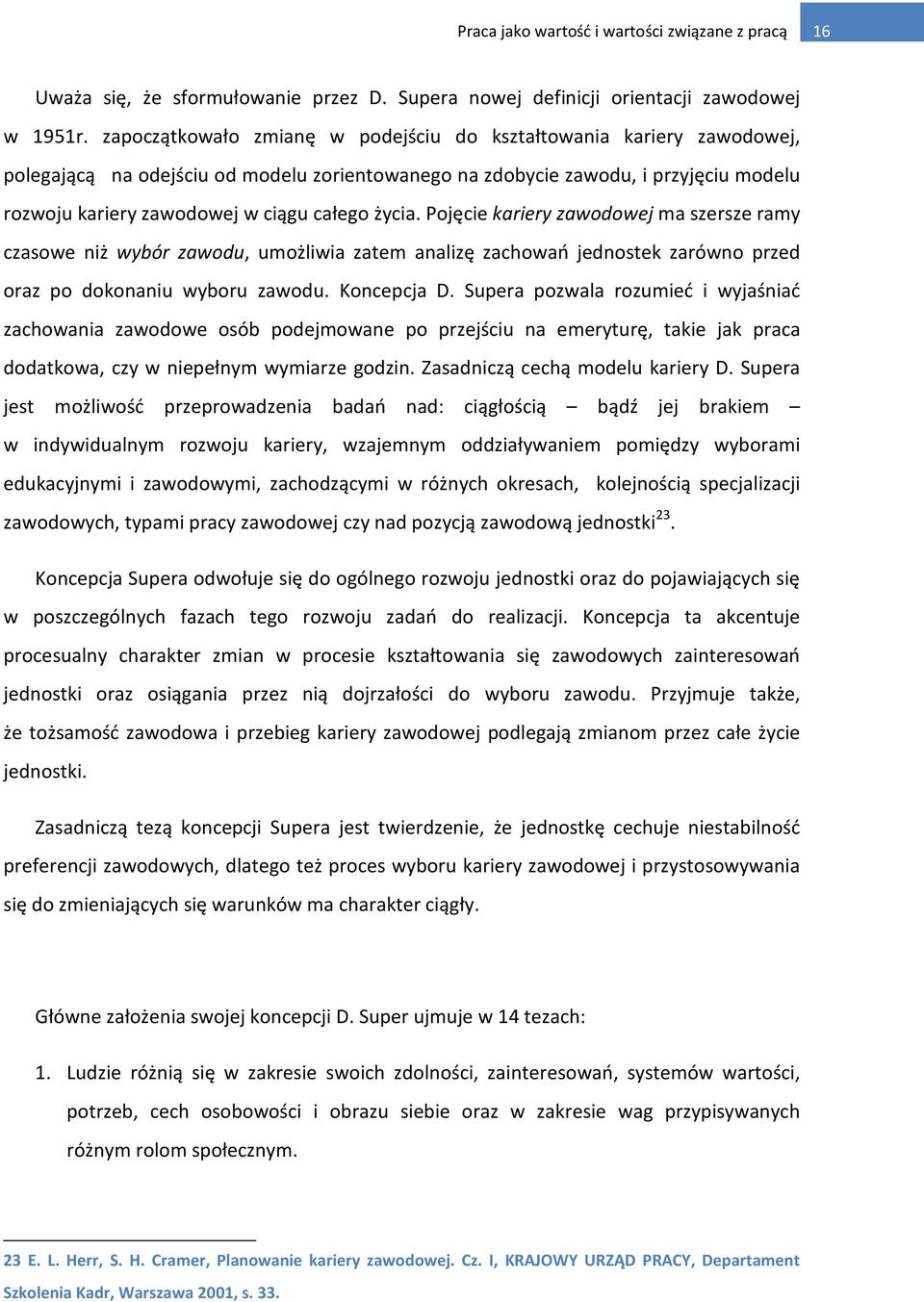 życia. Pojęcie kariery zawodowej ma szersze ramy czasowe niż wybór zawodu, umożliwia zatem analizę zachowań jednostek zarówno przed oraz po dokonaniu wyboru zawodu. Koncepcja D.