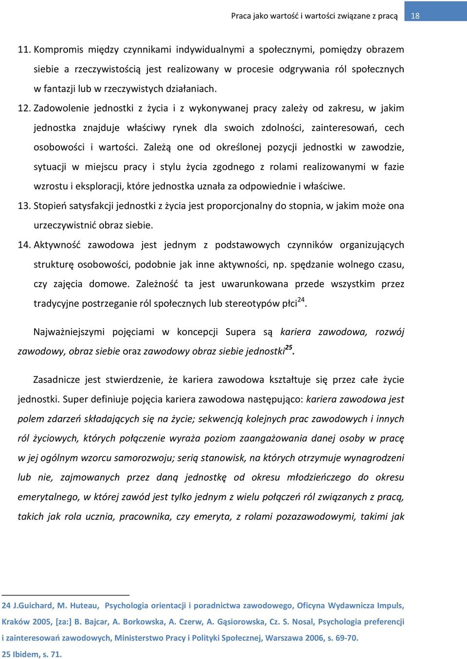 12. Zadowolenie jednostki z życia i z wykonywanej pracy zależy od zakresu, w jakim jednostka znajduje właściwy rynek dla swoich zdolności, zainteresowań, cech osobowości i wartości.