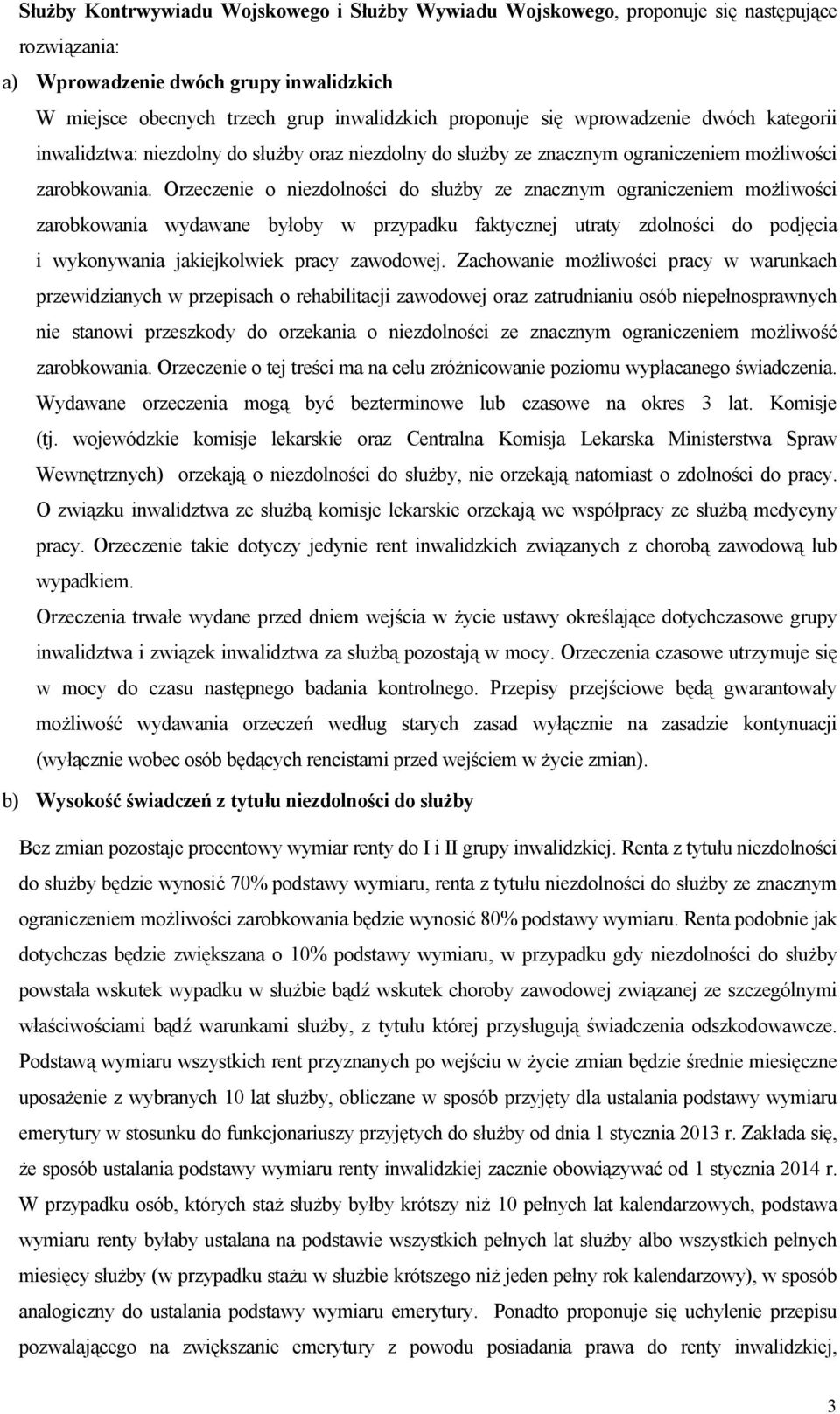 Orzeczenie o niezdolności do służby ze znacznym ograniczeniem możliwości zarobkowania wydawane byłoby w przypadku faktycznej utraty zdolności do podjęcia i wykonywania jakiejkolwiek pracy zawodowej.