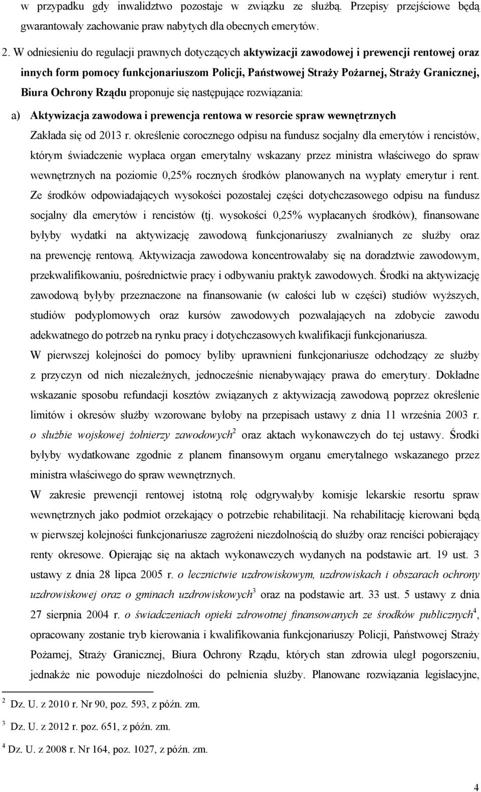 Ochrony Rządu proponuje się następujące rozwiązania: a) Aktywizacja zawodowa i prewencja rentowa w resorcie spraw wewnętrznych Zakłada się od 2013 r.