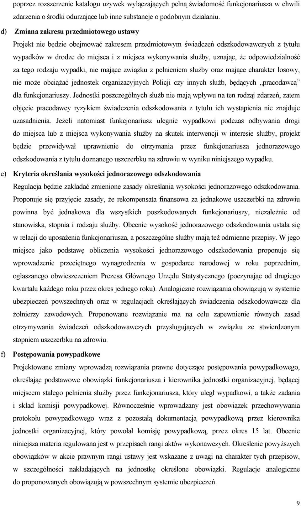 że odpowiedzialność za tego rodzaju wypadki, nie mające związku z pełnieniem służby oraz mające charakter losowy, nie może obciążać jednostek organizacyjnych Policji czy innych służb, będących