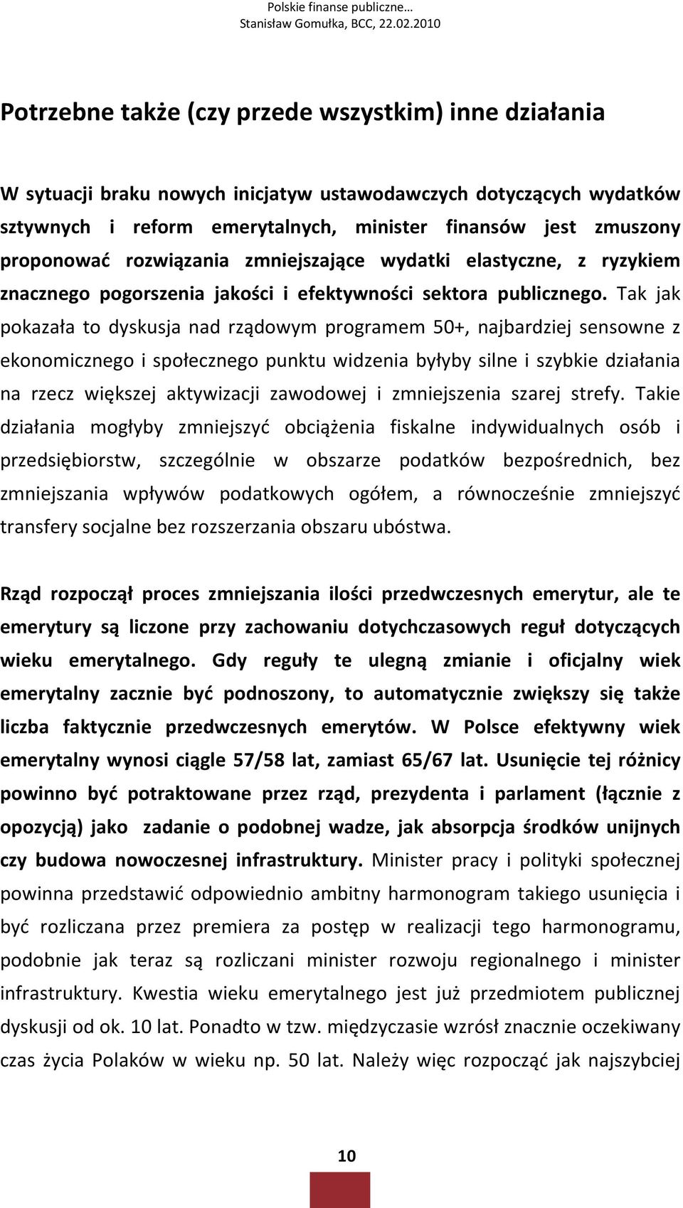 Tak jak pokazała to dyskusja nad rządowym programem 50+, najbardziej sensowne z ekonomicznego i społecznego punktu widzenia byłyby silne i szybkie działania na rzecz większej aktywizacji zawodowej i
