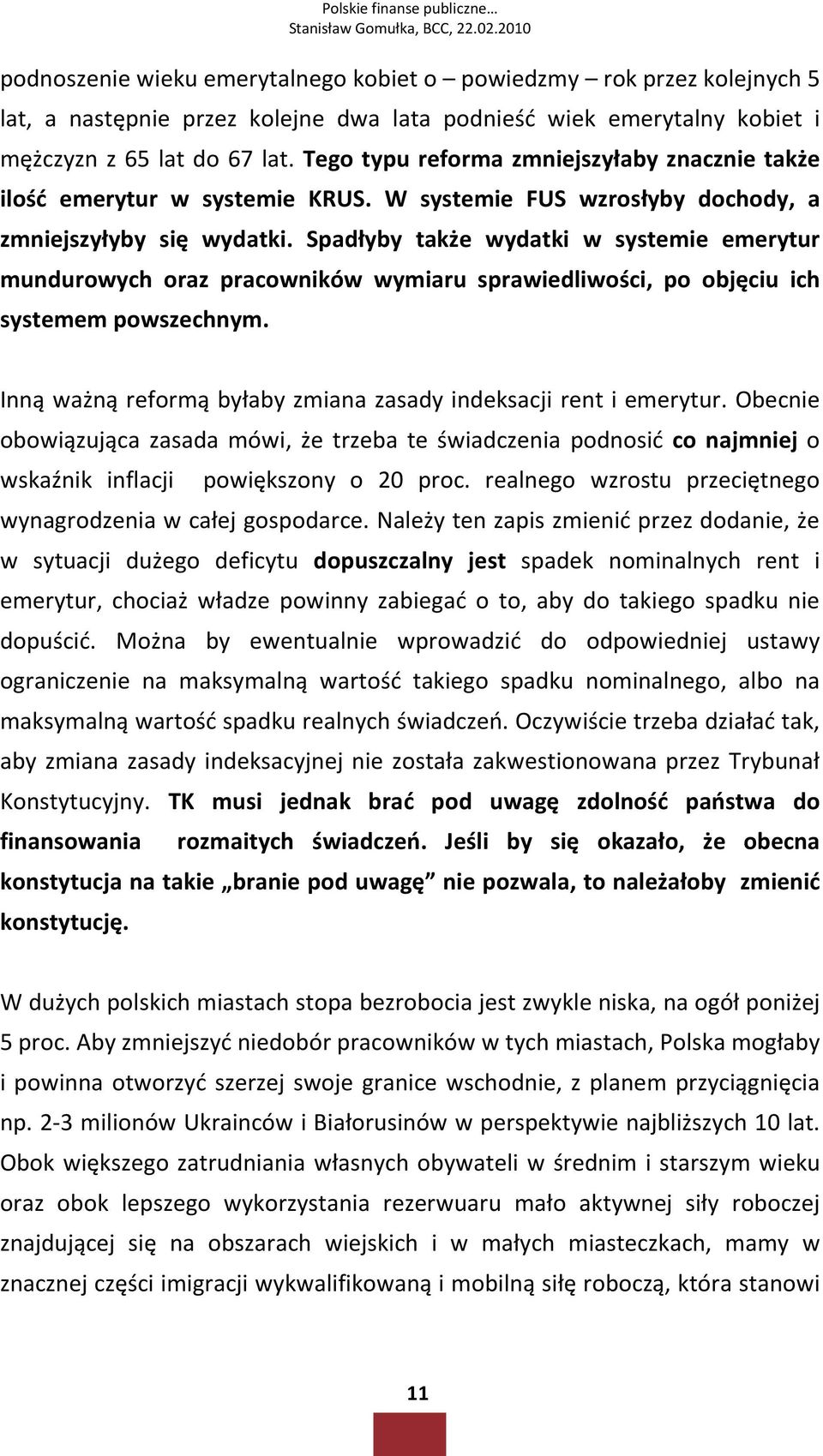 Spadłyby także wydatki w systemie emerytur mundurowych oraz pracowników wymiaru sprawiedliwości, po objęciu ich systemem powszechnym.