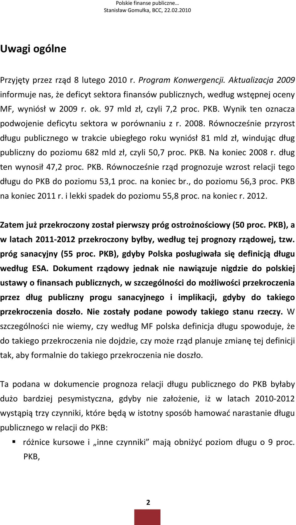 Równocześnie przyrost długu publicznego w trakcie ubiegłego roku wyniósł 81 mld zł, windując dług publiczny do poziomu 682 mld zł, czyli 50,7 proc. PKB. Na koniec 2008 r. dług ten wynosił 47,2 proc.