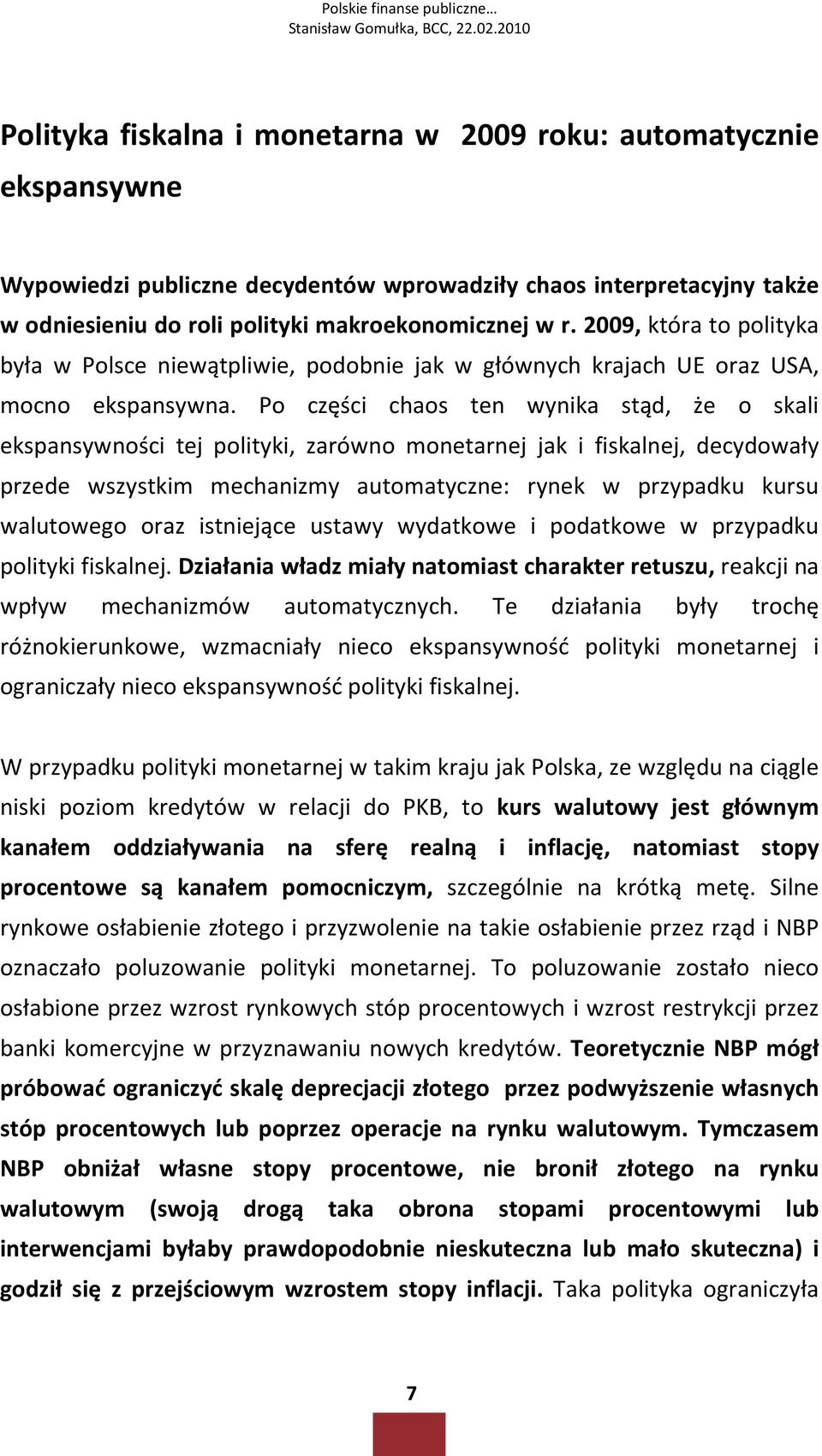 Po części chaos ten wynika stąd, że o skali ekspansywności tej polityki, zarówno monetarnej jak i fiskalnej, decydowały przede wszystkim mechanizmy automatyczne: rynek w przypadku kursu walutowego