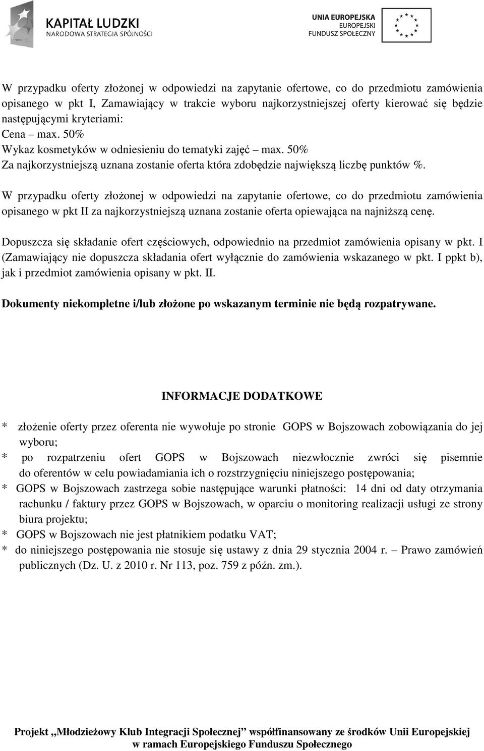 W przypadku oferty złożonej w odpowiedzi na zapytanie ofertowe, co do przedmiotu zamówienia opisanego w pkt II za najkorzystniejszą uznana zostanie oferta opiewająca na najniższą cenę.