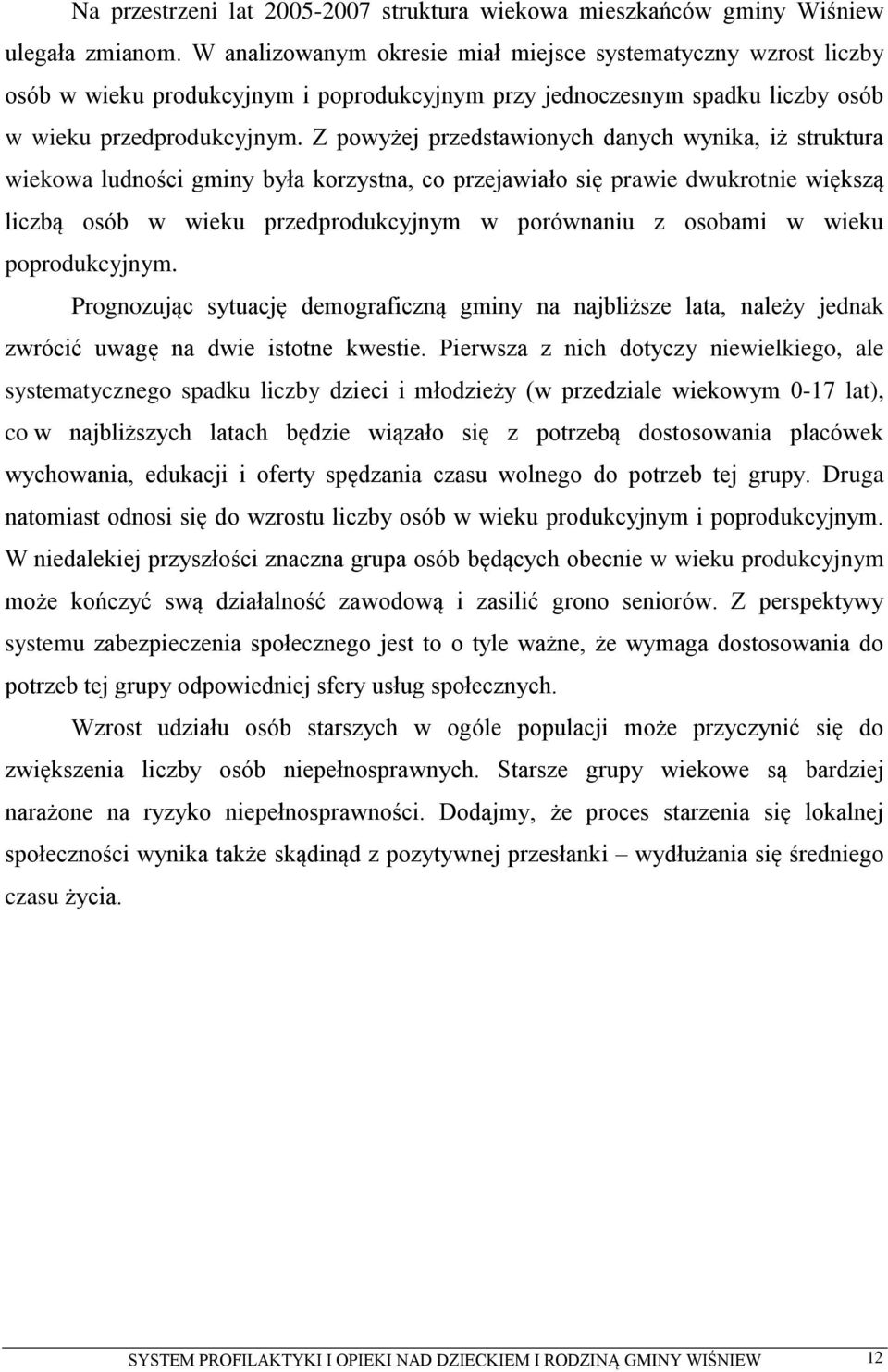 Z powyżej przedstawionych danych wynika, iż struktura wiekowa ludności gminy była korzystna, co przejawiało się prawie dwukrotnie większą liczbą osób w wieku przedprodukcyjnym w porównaniu z osobami