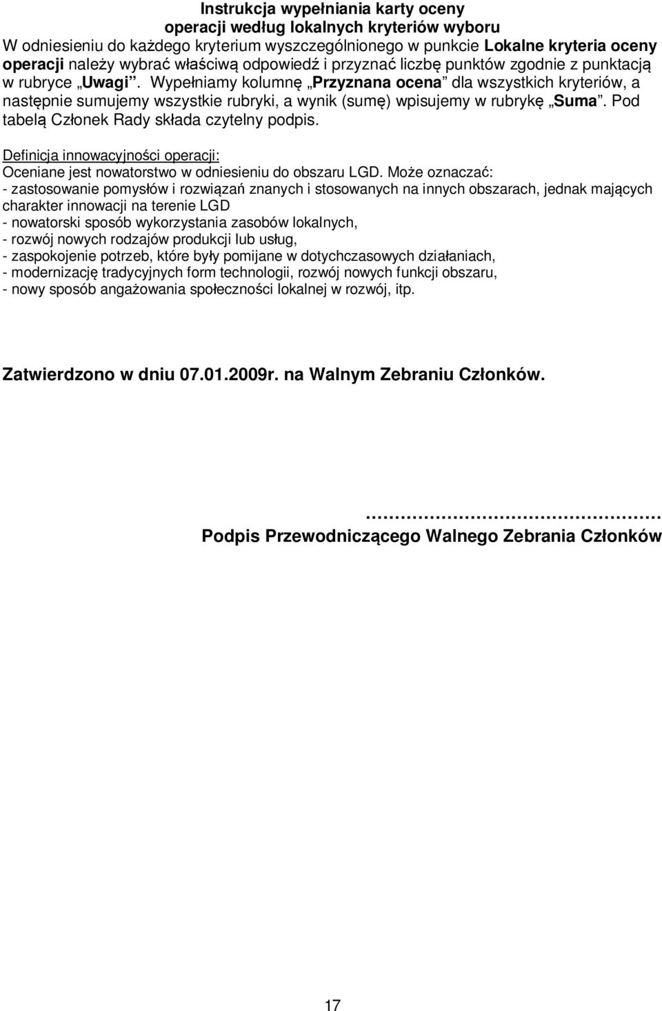 Wype niamy kolumn Przyznana ocena dla wszystkich kryteriów, a nast pnie sumujemy wszystkie rubryki, a wynik (sum ) wpisujemy w rubryk Suma. Pod tabel Cz onek Rady sk ada czytelny podpis.