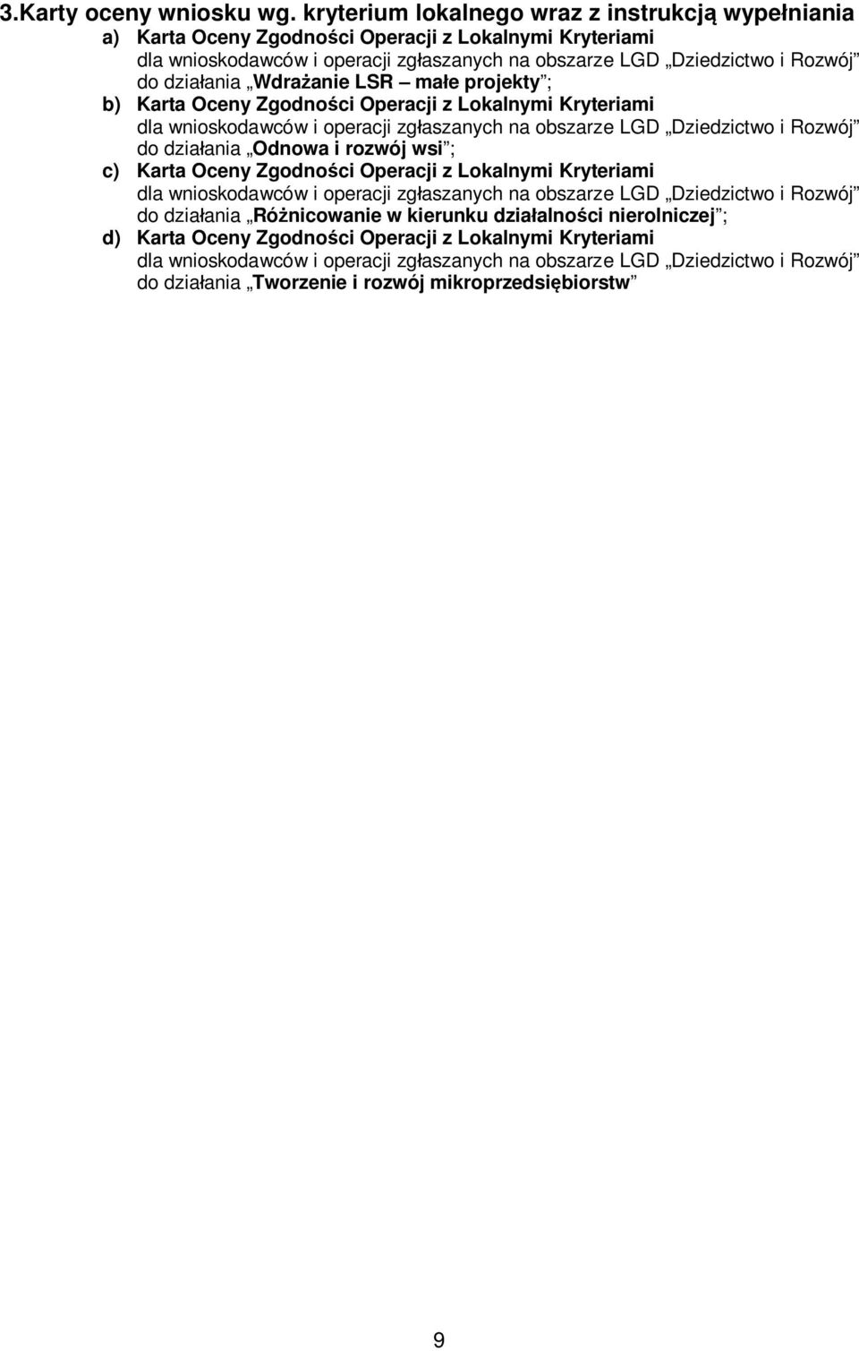 Wdra anie LSR ma e projekty ; b) Karta Oceny Zgodno ci Operacji z Lokalnymi Kryteriami dla wnioskodawców i operacji zg aszanych na obszarze LGD Dziedzictwo i Rozwój do dzia ania Odnowa i rozwój wsi ;