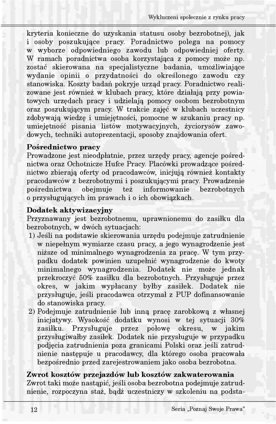 zostaæ skierowana na specjalistyczne badania, umo liwiaj¹ce wydanie opinii o przydatnoœci do okreœlonego zawodu czy stanowiska. Koszty badañ pokryje urz¹d pracy.