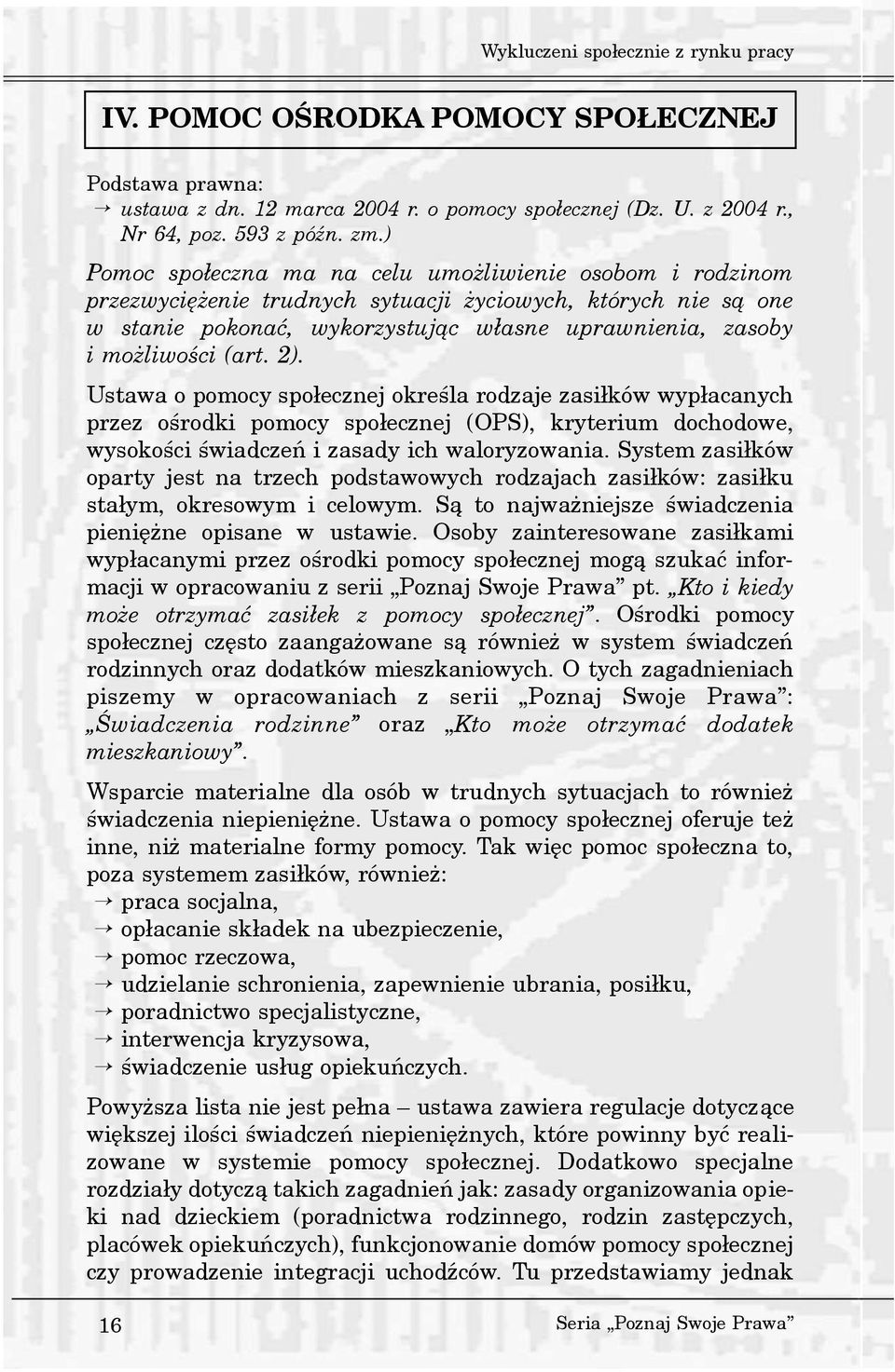 2). Ustawa o pomocy spo³ecznej okreœla rodzaje zasi³ków wyp³acanych przez oœrodki pomocy spo³ecznej (OPS), kryterium dochodowe, wysokoœci œwiadczeñ i zasady ich waloryzowania.