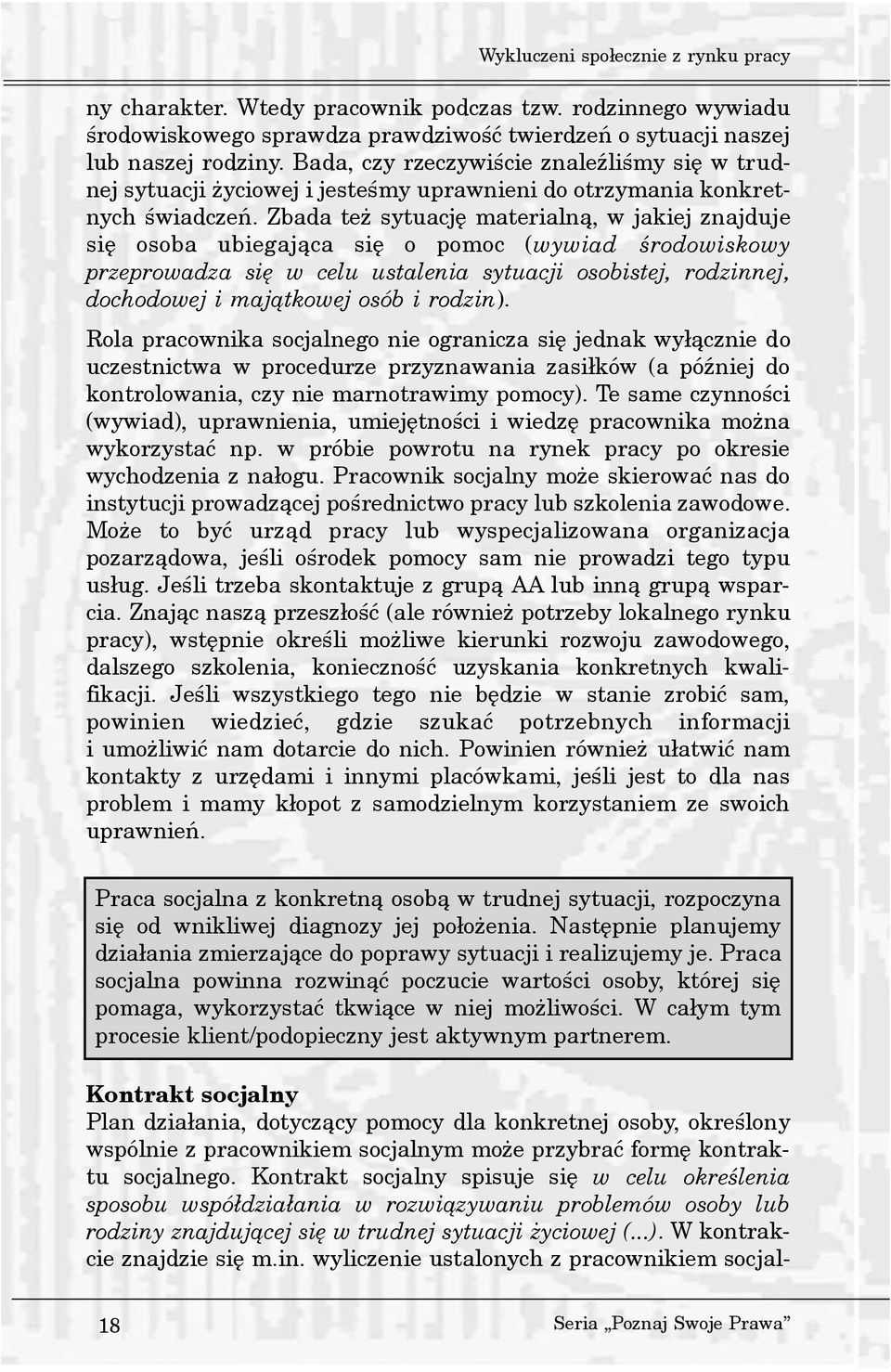 Zbada te sytuacjê materialn¹, w jakiej znajduje siê osoba ubiegaj¹ca siê o pomoc (wywiad œrodowiskowy przeprowadza siê w celu ustalenia sytuacji osobistej, rodzinnej, dochodowej i maj¹tkowej osób i