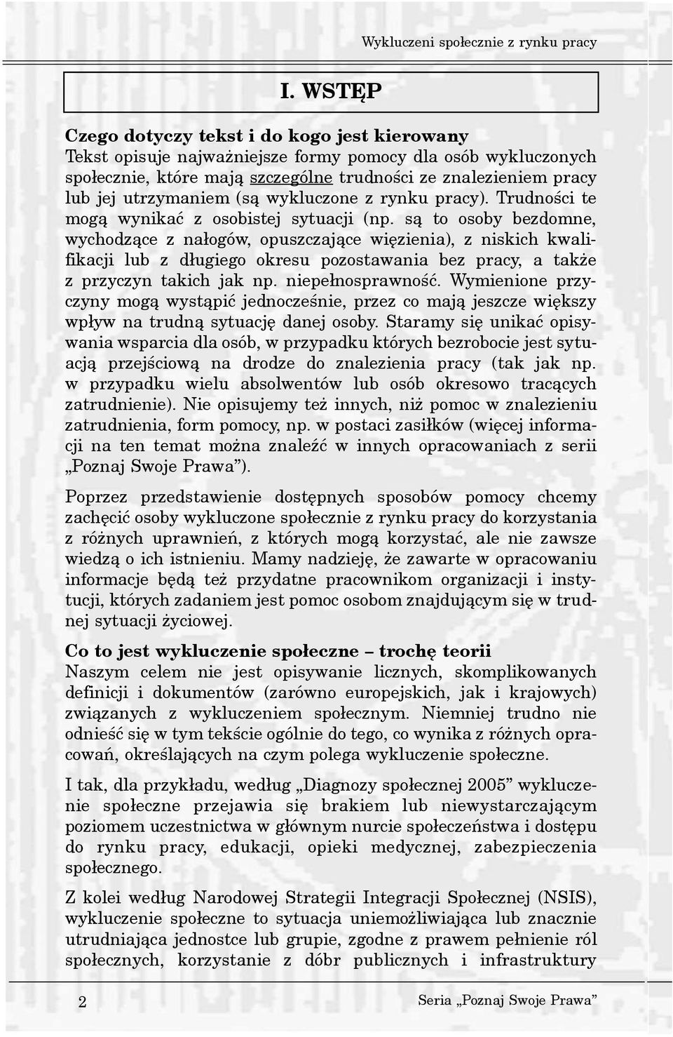 (s¹ wykluczone z rynku pracy). Trudnoœci te mog¹ wynikaæ z osobistej sytuacji (np.