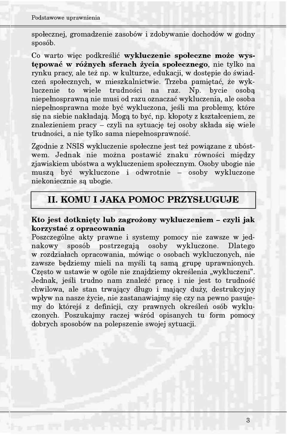 w kulturze, edukacji, w dostêpie do œwiadczeñ spo³ecznych, w mieszkalnictwie. Trzeba pamiêtaæ, e wykluczenie to wiele trudnoœci na raz. Np.