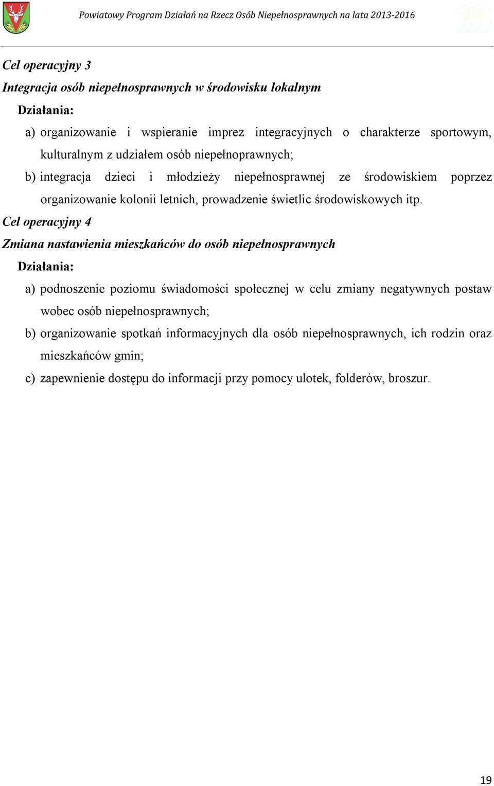 Cel operacyjny 4 Zmiana nastawienia mieszkańców do osób niepełnosprawnych Działania: a) podnoszenie poziomu świadomości społecznej w celu zmiany negatywnych postaw wobec osób