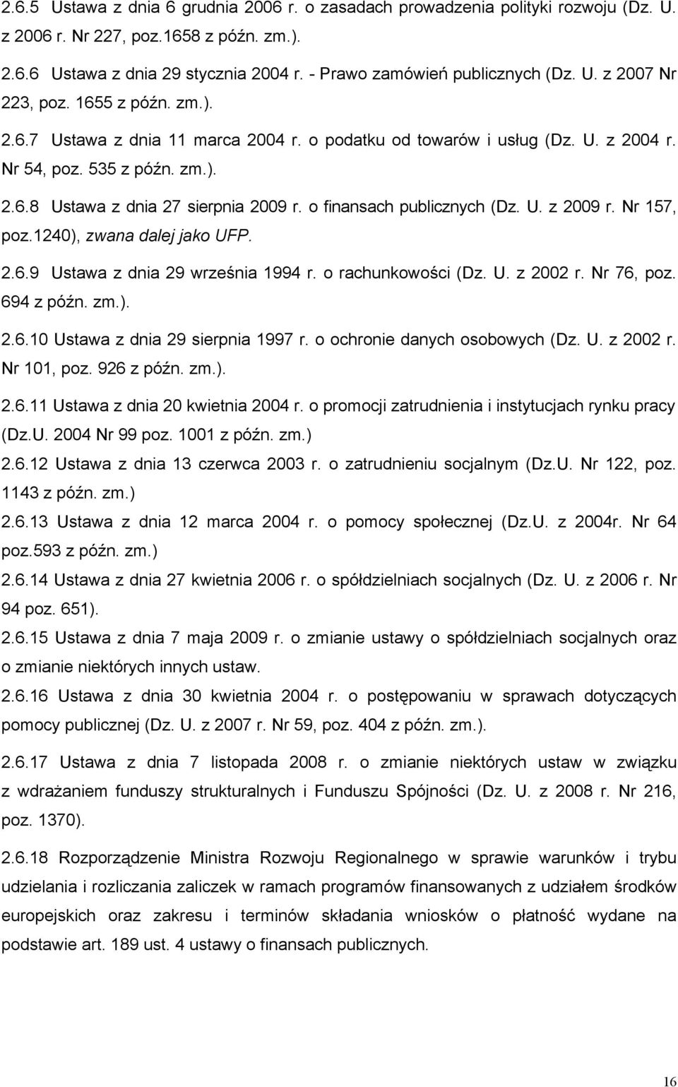 o finansach publicznych (Dz. U. z 2009 r. Nr 157, poz.1240), zwana dalej jako UFP. 2.6.9 Ustawa z dnia 29 września 1994 r. o rachunkowości (Dz. U. z 2002 r. Nr 76, poz. 694 z późn. zm.). 2.6.10 Ustawa z dnia 29 sierpnia 1997 r.