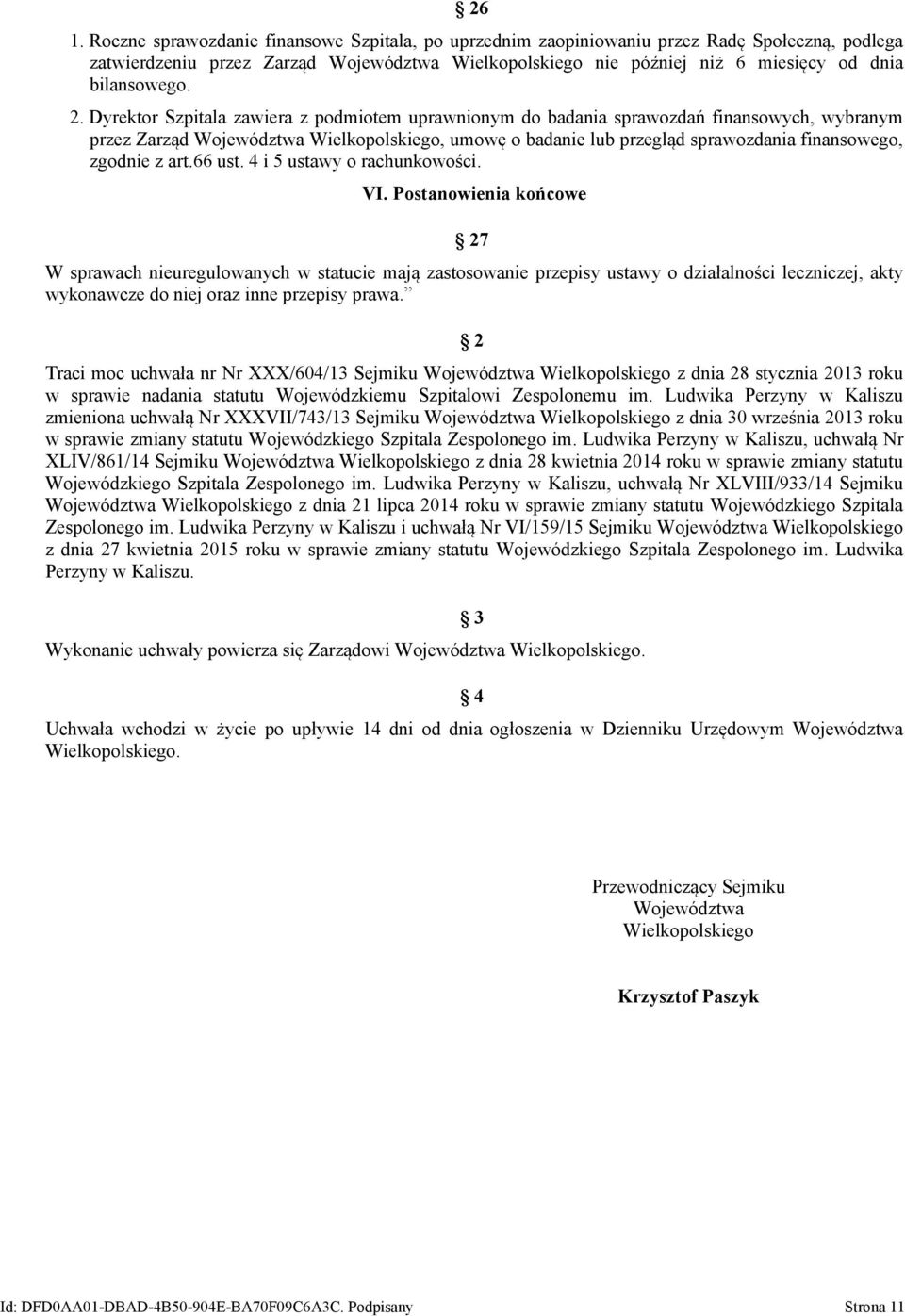 Dyrektor Szpitala zawiera z podmiotem uprawnionym do badania sprawozdań finansowych, wybranym przez Zarząd Województwa Wielkopolskiego, umowę o badanie lub przegląd sprawozdania finansowego, zgodnie