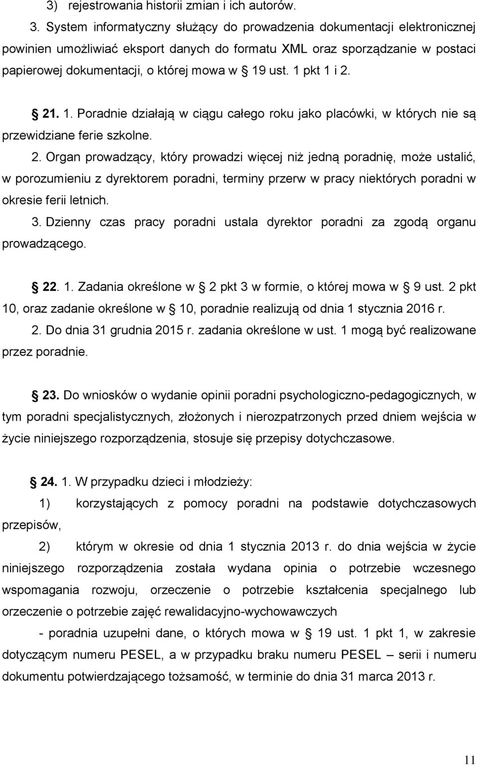 1 pkt 1 i 2. 21. 1. Poradnie działają w ciągu całego roku jako placówki, w których nie są przewidziane ferie szkolne. 2. Organ prowadzący, który prowadzi więcej niż jedną poradnię, może ustalić, w porozumieniu z dyrektorem poradni, terminy przerw w pracy niektórych poradni w okresie ferii letnich.